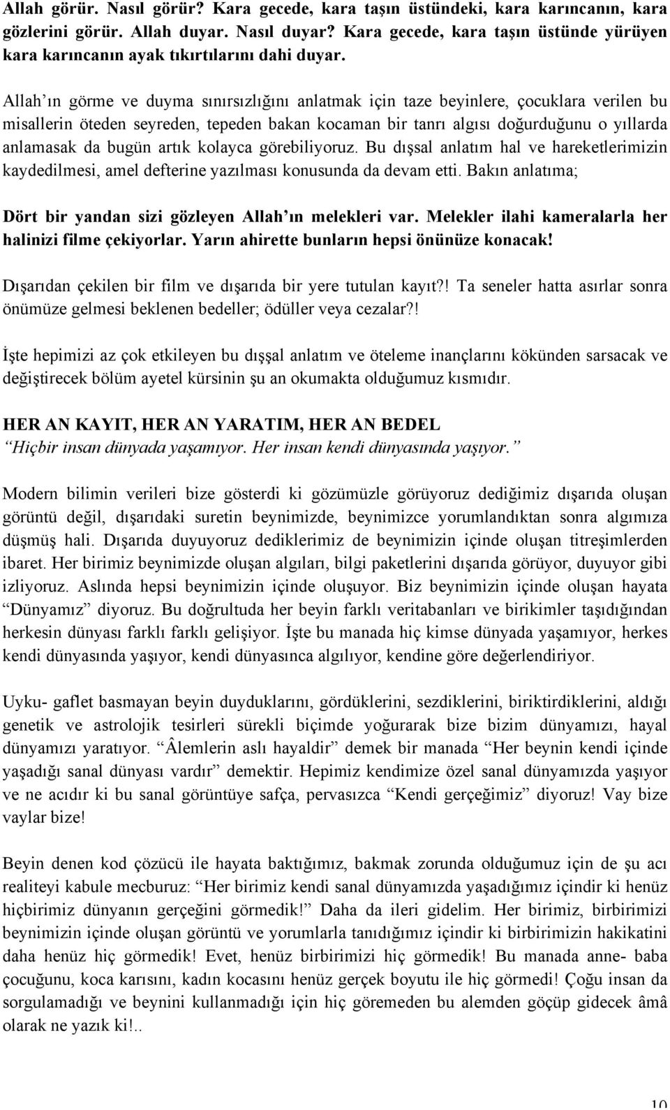 Allah ın görme ve duyma sınırsızlığını anlatmak için taze beyinlere, çocuklara verilen bu misallerin öteden seyreden, tepeden bakan kocaman bir tanrı algısı doğurduğunu o yıllarda anlamasak da bugün