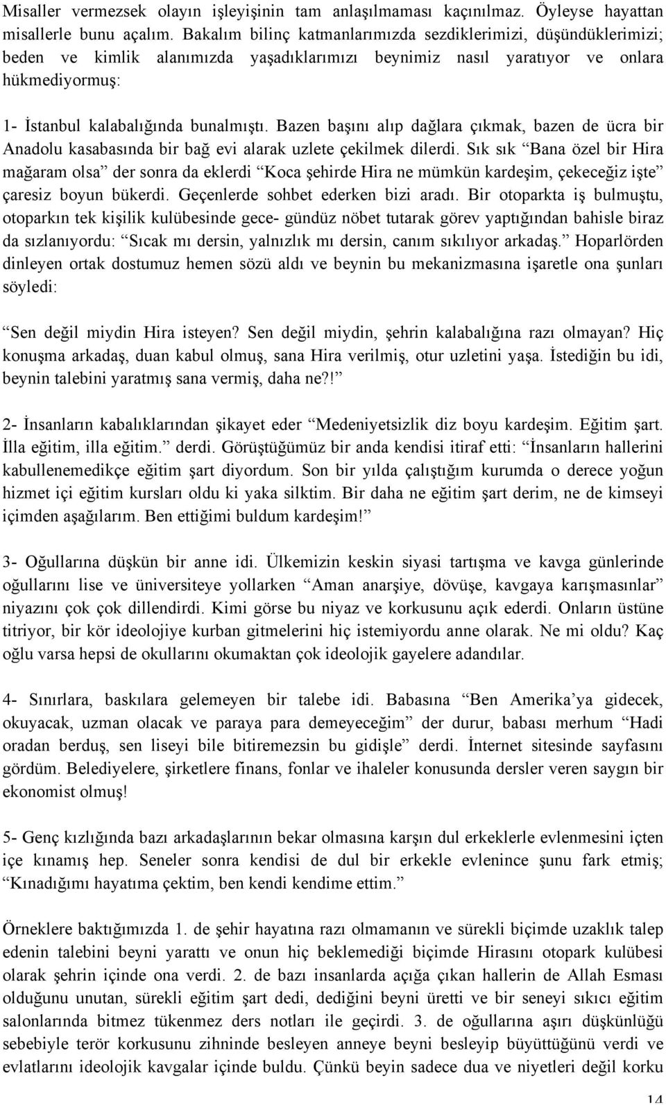 Bazen başını alıp dağlara çıkmak, bazen de ücra bir Anadolu kasabasında bir bağ evi alarak uzlete çekilmek dilerdi.