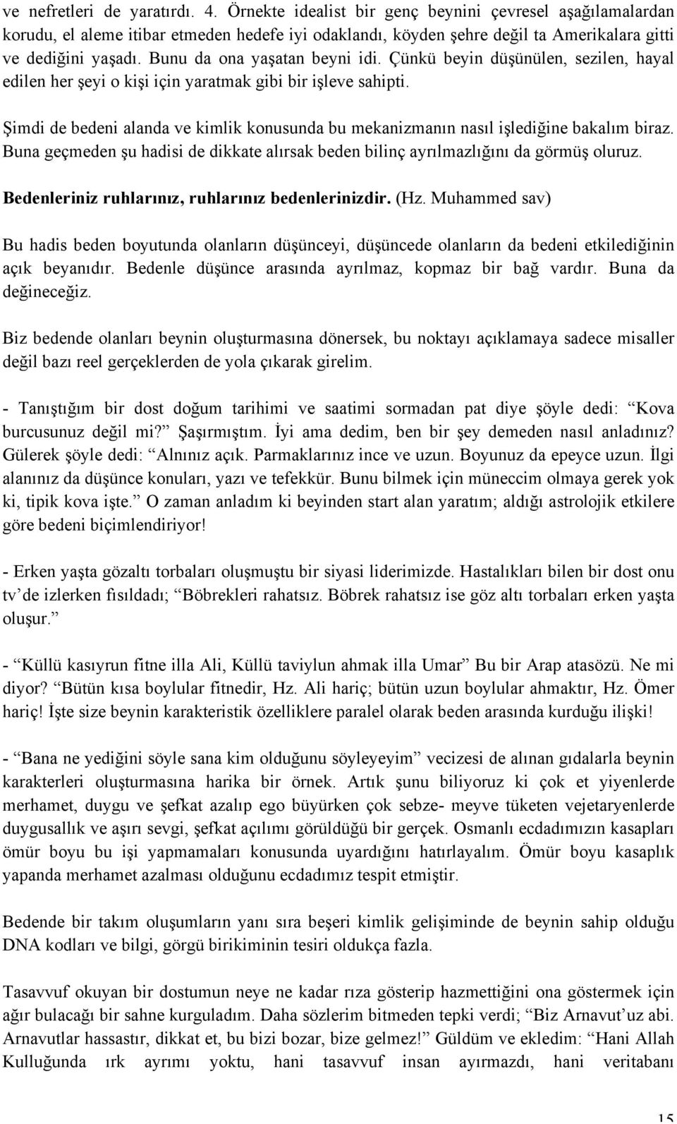 Bunu da ona yaşatan beyni idi. Çünkü beyin düşünülen, sezilen, hayal edilen her şeyi o kişi için yaratmak gibi bir işleve sahipti.