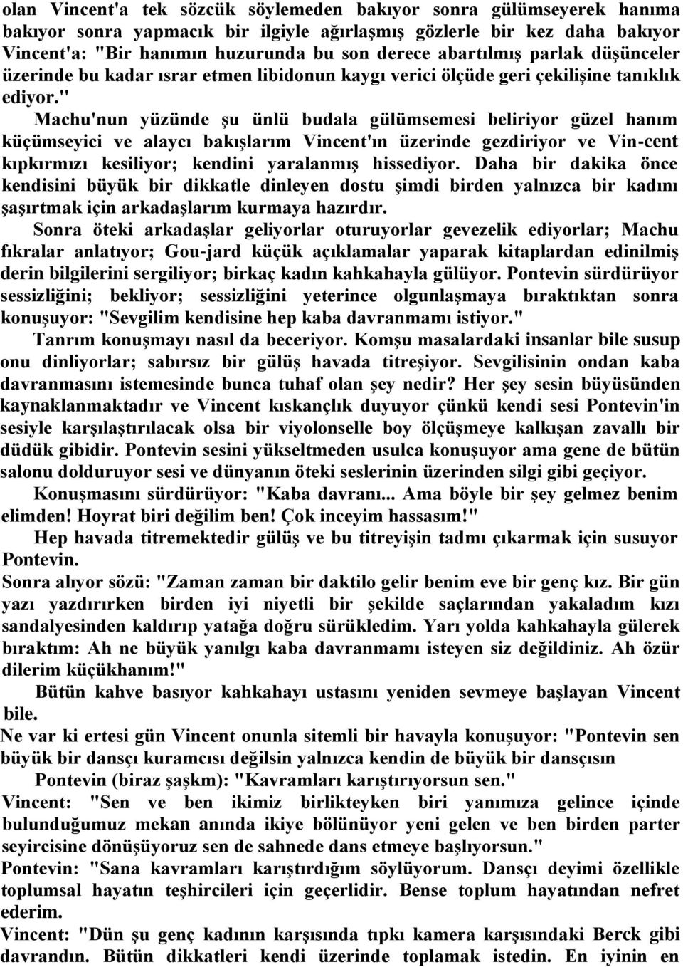 " Machu'nun yüzünde şu ünlü budala gülümsemesi beliriyor güzel hanım küçümseyici ve alaycı bakışlarım Vincent'ın üzerinde gezdiriyor ve Vin-cent kıpkırmızı kesiliyor; kendini yaralanmış hissediyor.