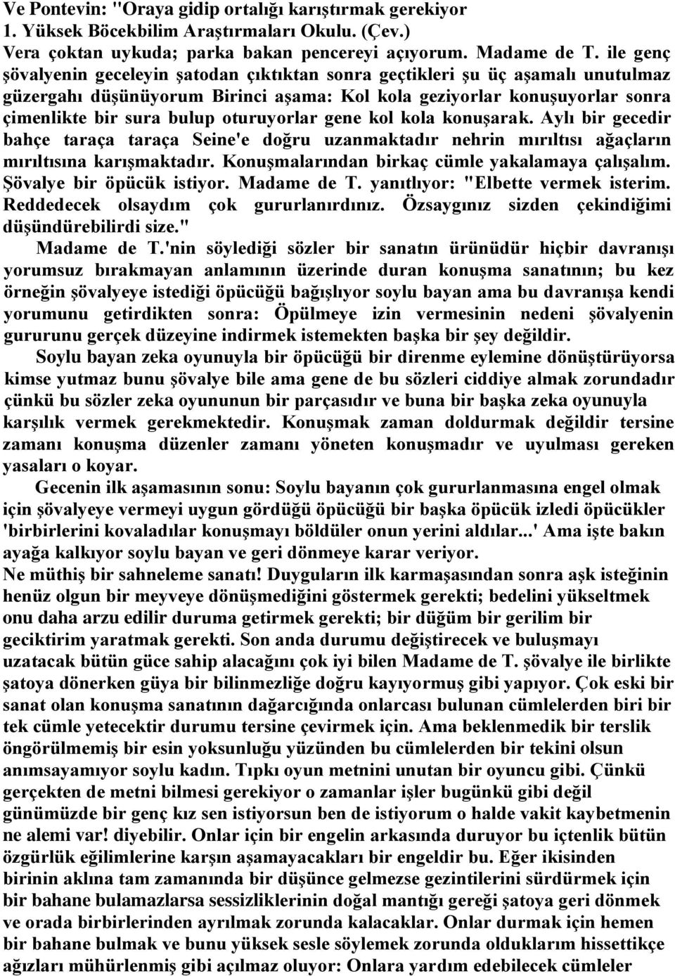 oturuyorlar gene kol kola konuşarak. Aylı bir gecedir bahçe taraça taraça Seine'e doğru uzanmaktadır nehrin mırıltısı ağaçların mırıltısına karışmaktadır.