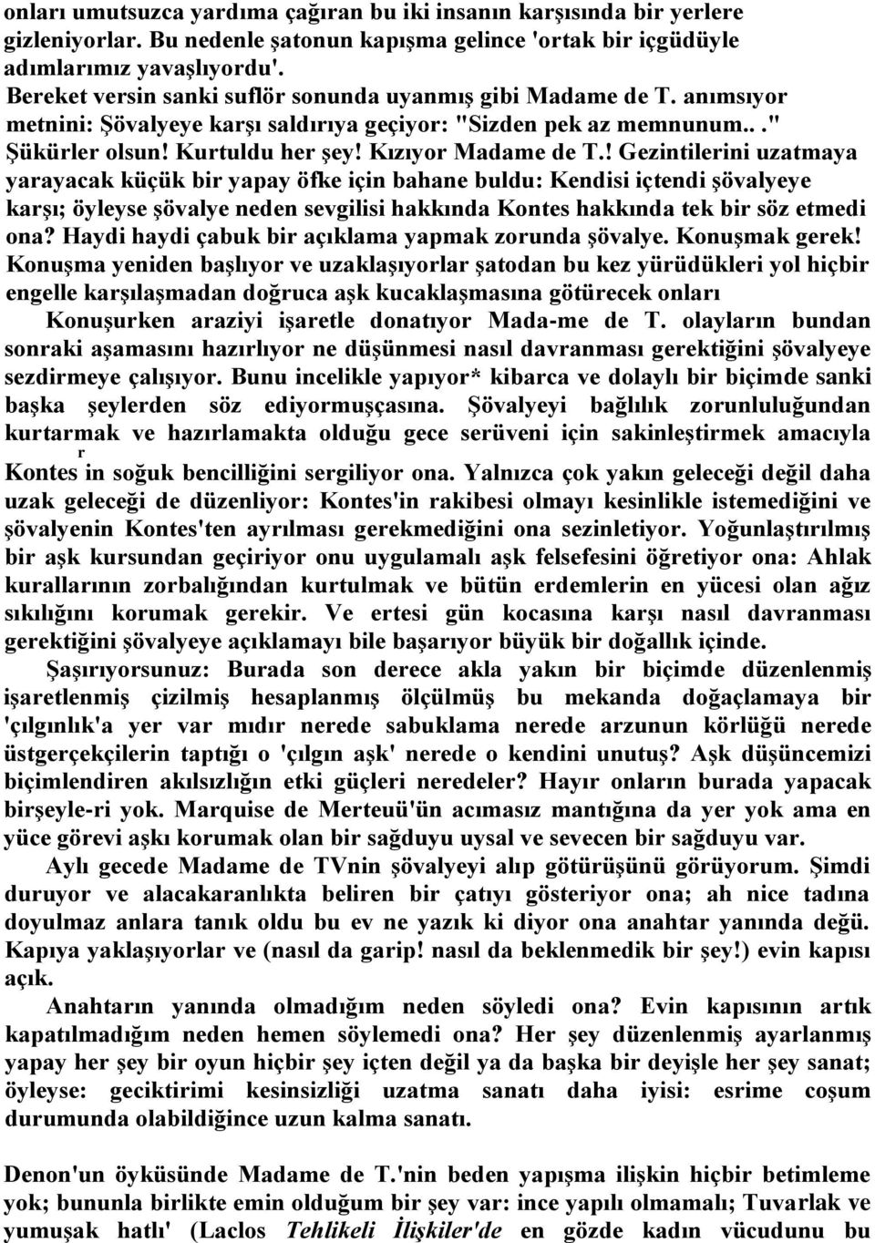 ! Gezintilerini uzatmaya yarayacak küçük bir yapay öfke için bahane buldu: Kendisi içtendi şövalyeye karşı; öyleyse şövalye neden sevgilisi hakkında Kontes hakkında tek bir söz etmedi ona?