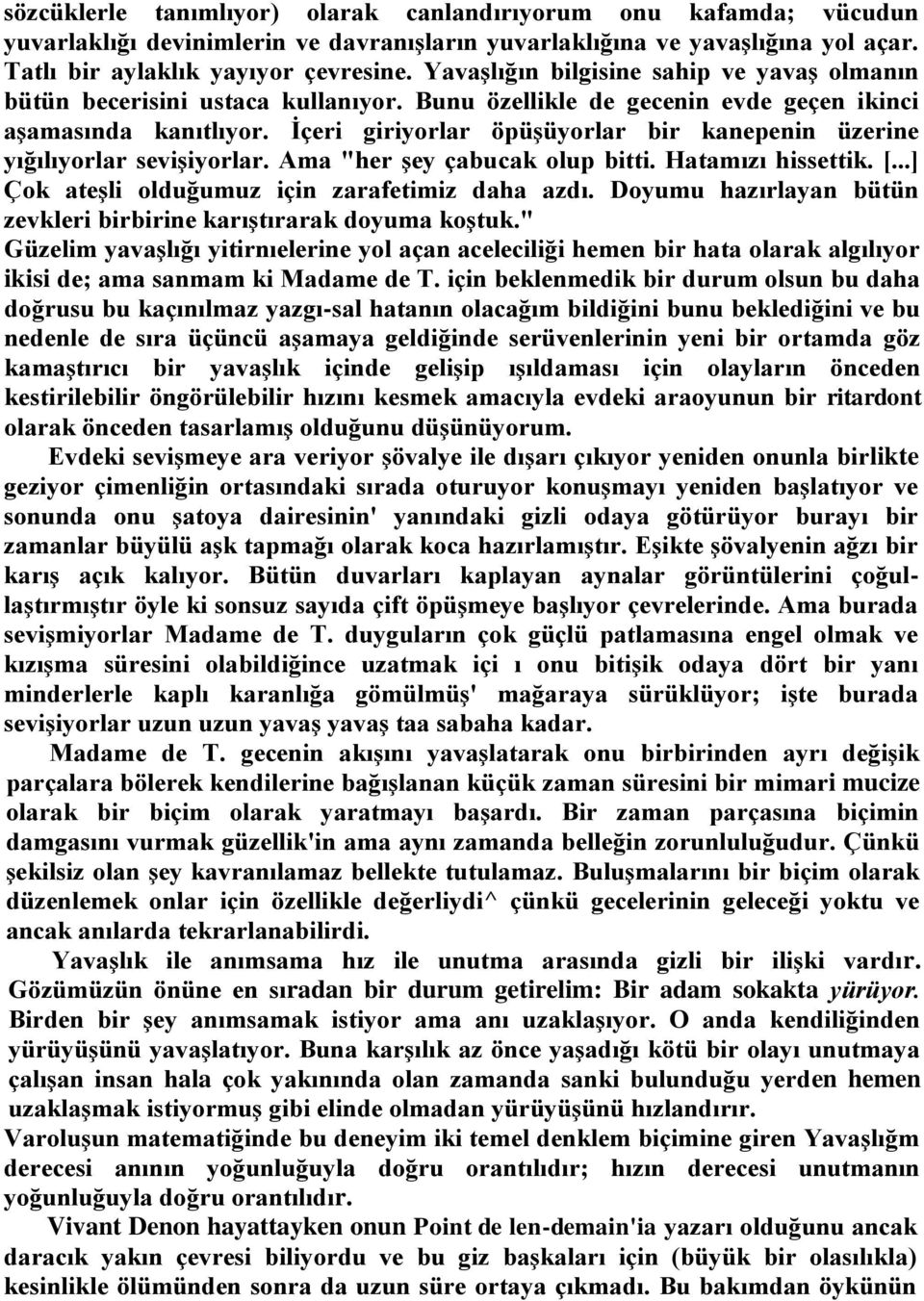 İçeri giriyorlar öpüşüyorlar bir kanepenin üzerine yığılıyorlar sevişiyorlar. Ama "her şey çabucak olup bitti. Hatamızı hissettik. [...] Çok ateşli olduğumuz için zarafetimiz daha azdı.