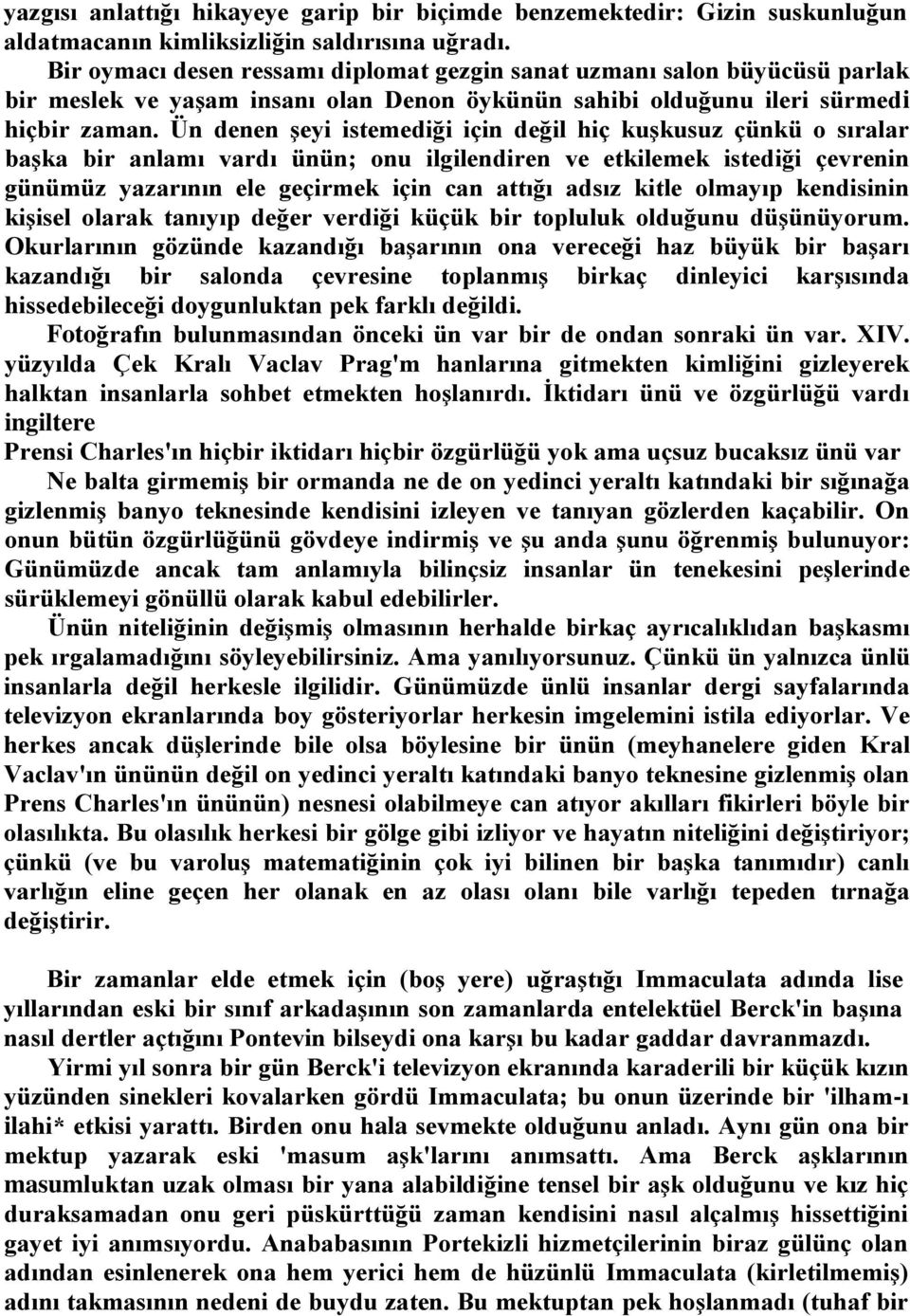 Ün denen şeyi istemediği için değil hiç kuşkusuz çünkü o sıralar başka bir anlamı vardı ünün; onu ilgilendiren ve etkilemek istediği çevrenin günümüz yazarının ele geçirmek için can attığı adsız