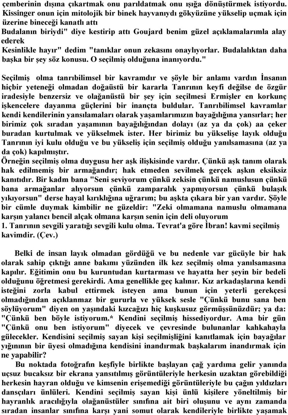 Kesinlikle hayır" dedim "tanıklar onun zekasını onaylıyorlar. Budalalıktan daha başka bir şey söz konusu. O seçilmiş olduğuna inanıyordu.