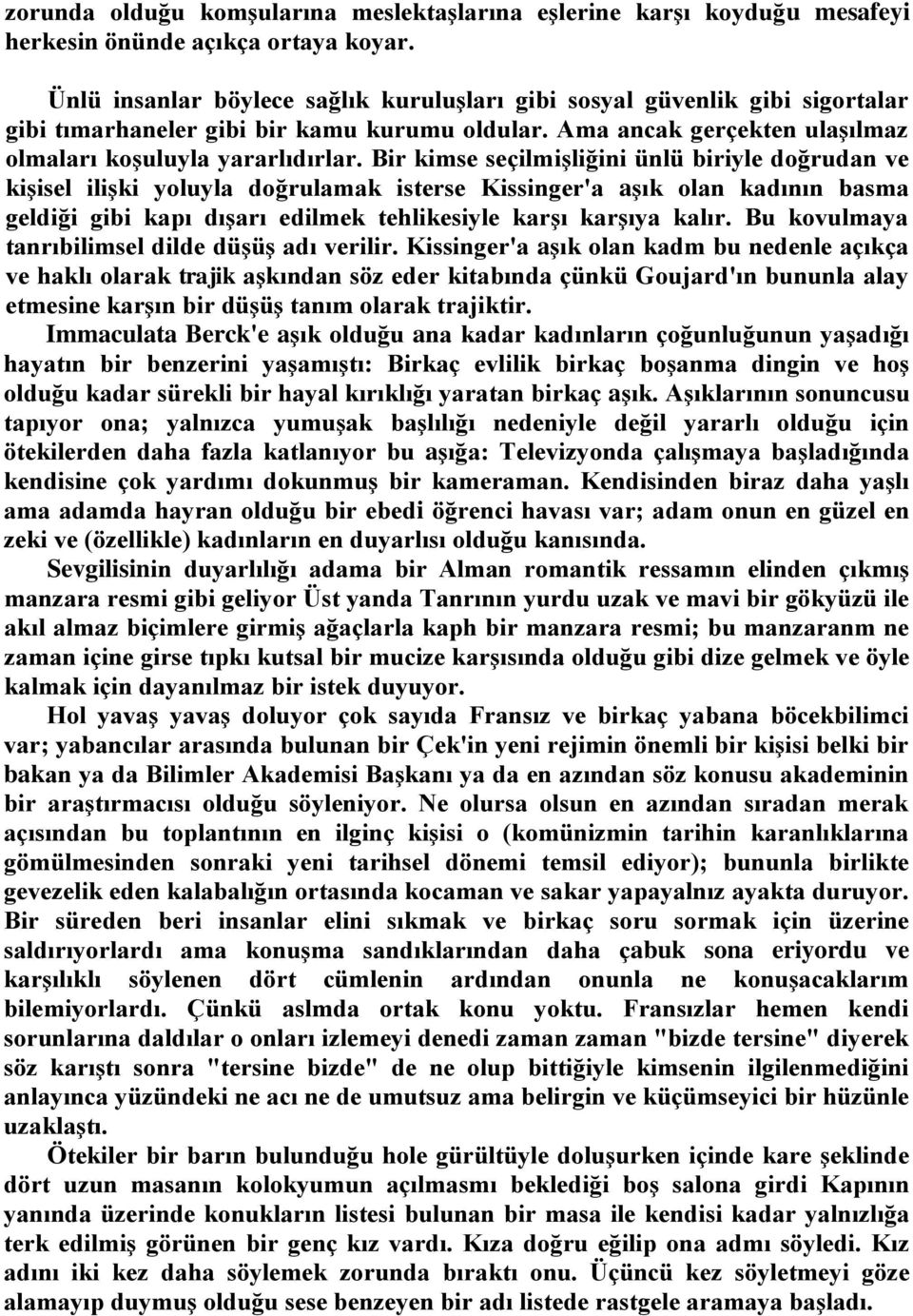 Bir kimse seçilmişliğini ünlü biriyle doğrudan ve kişisel ilişki yoluyla doğrulamak isterse Kissinger'a aşık olan kadının basma geldiği gibi kapı dışarı edilmek tehlikesiyle karşı karşıya kalır.