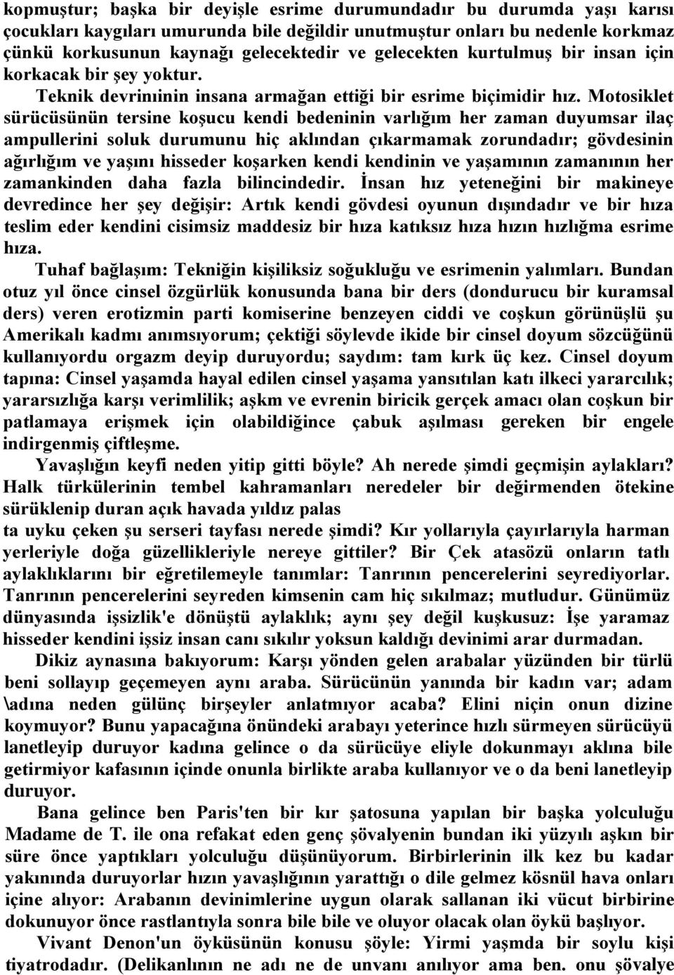 Motosiklet sürücüsünün tersine koşucu kendi bedeninin varlığım her zaman duyumsar ilaç ampullerini soluk durumunu hiç aklından çıkarmamak zorundadır; gövdesinin ağırlığım ve yaşını hisseder koşarken