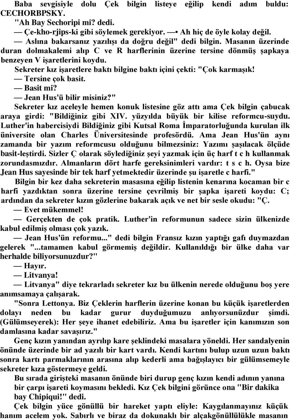 Sekreter kız işaretlere baktı bilgine baktı içini çekti: "Çok karmaşık! Tersine çok basit. Basit mi? Jean Hus'ü bilir misiniz?