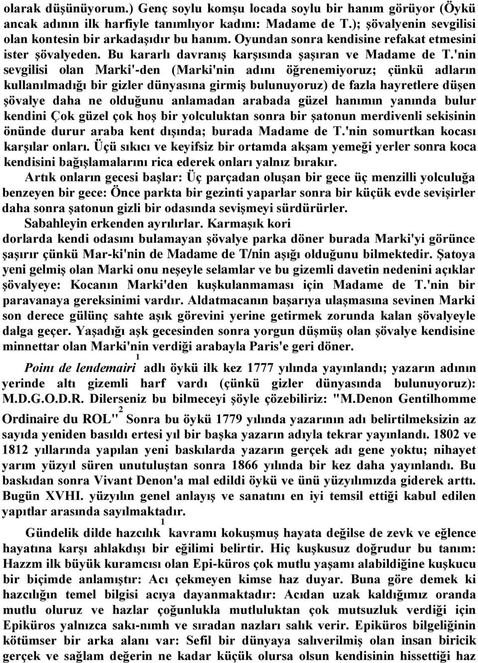 'nin sevgilisi olan Marki'-den (Marki'nin adını öğrenemiyoruz; çünkü adların kullanılmadığı bir gizler dünyasına girmiş bulunuyoruz) de fazla hayretlere düşen şövalye daha ne olduğunu anlamadan