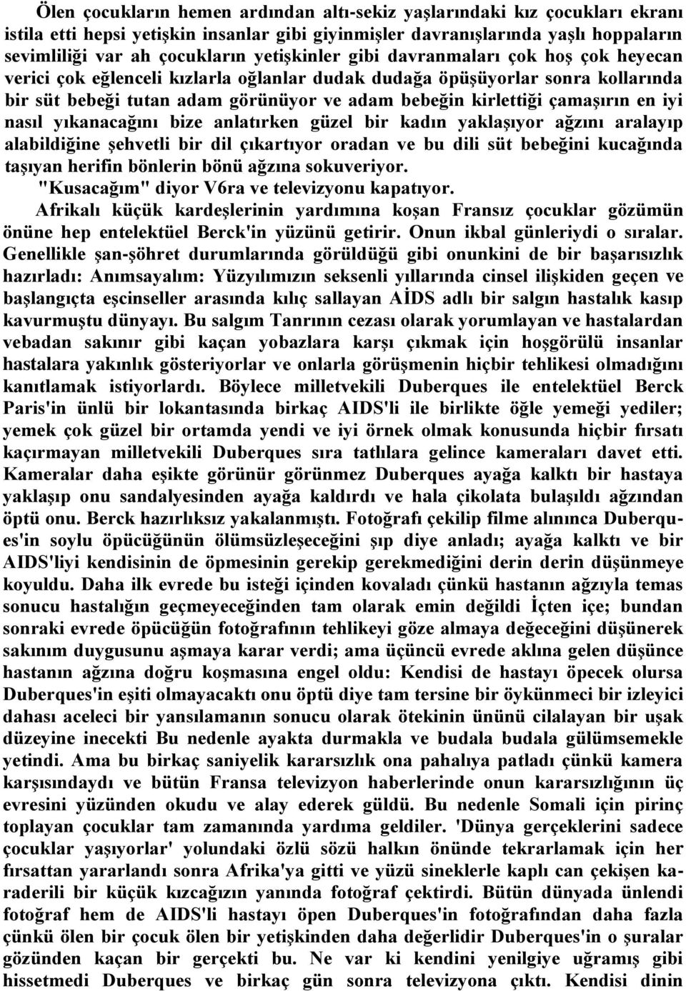 çamaşırın en iyi nasıl yıkanacağını bize anlatırken güzel bir kadın yaklaşıyor ağzını aralayıp alabildiğine şehvetli bir dil çıkartıyor oradan ve bu dili süt bebeğini kucağında taşıyan herifin