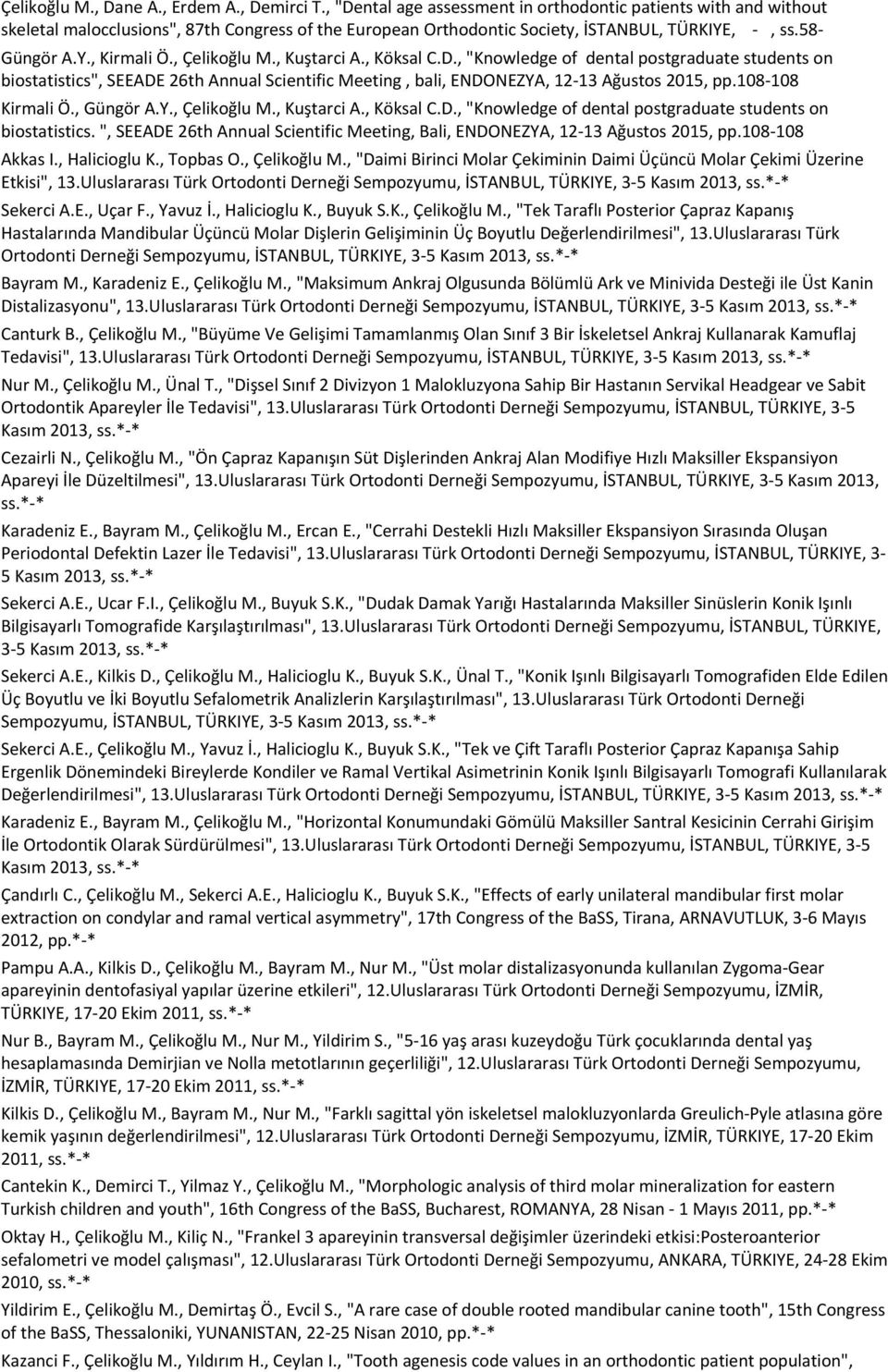 , Çelikoğlu M., Kuştarci A., Köksal C.D., "Knowledge of dental postgraduate students on biostatistics", SEEADE 26th Annual Scientific Meeting, bali, ENDONEZYA, 12-13 Ağustos 2015, pp.