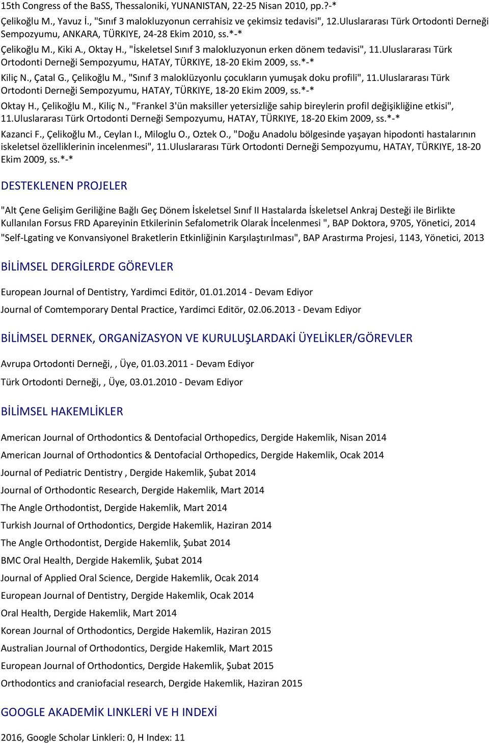 , Oktay H., "İskeletsel Sınıf 3 malokluzyonun erken dönem tedavisi", 11.Uluslararası Türk Ortodonti Derneği Sempozyumu, HATAY, TÜRKIYE, 18-20 Ekim 2009, ss.*-* Kiliç N., Çatal G., Çelikoğlu M.