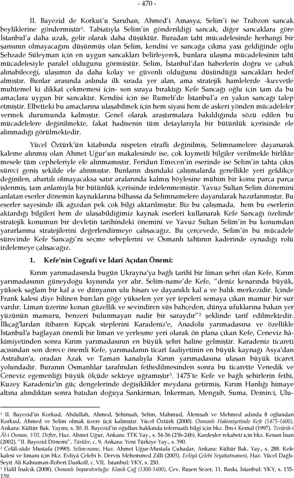 Buradan taht mücadelesinde herhangi bir şansının olmayacağını düşünmüş olan Selim, kendisi ve sancağa çıkma yaşı geldiğinde oğlu Şehzade Süleyman için en uygun sancakları belirleyerek, bunlara ulaşma