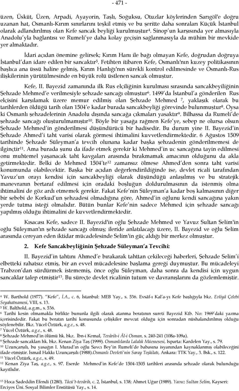 İdari açıdan önemine gelirsek; Kırım Hanı ile bağı olmayan Kefe, doğrudan doğruya İstanbul dan idare edilen bir sancaktır 5.