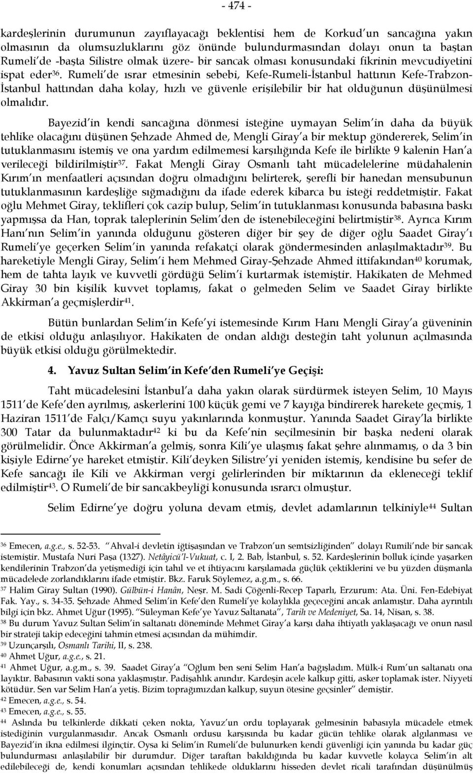 Rumeli de ısrar etmesinin sebebi, Kefe-Rumeli-İstanbul hattının Kefe-Trabzon- İstanbul hattından daha kolay, hızlı ve güvenle erişilebilir bir hat olduğunun düşünülmesi olmalıdır.