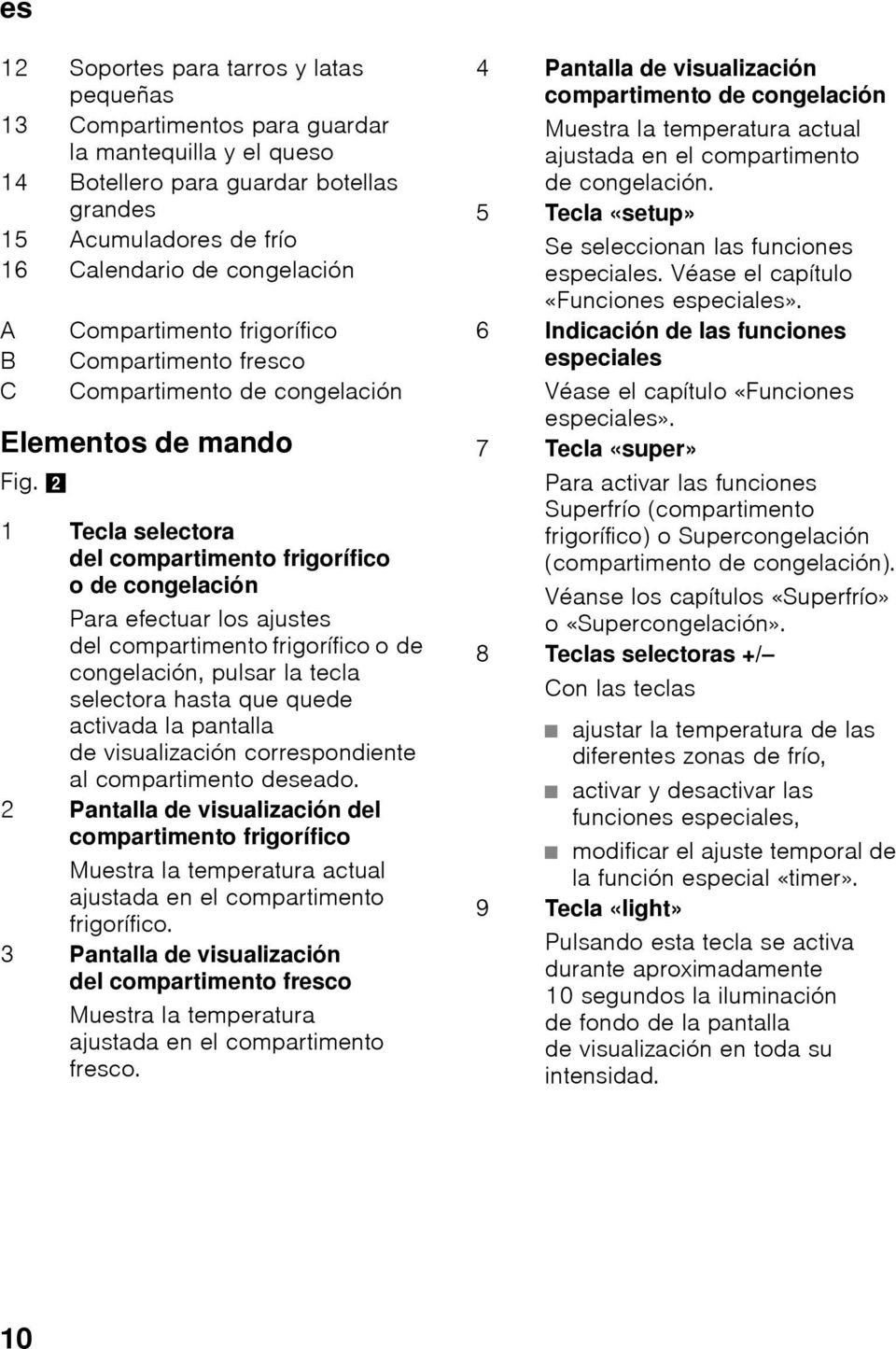 2 Compartimento frigorífico Compartimento fresco Compartimento de congelación 1 Tecla selectora del compartimento frigorífico o de congelación Para efectuar los ajustes del compartimento frigorífico