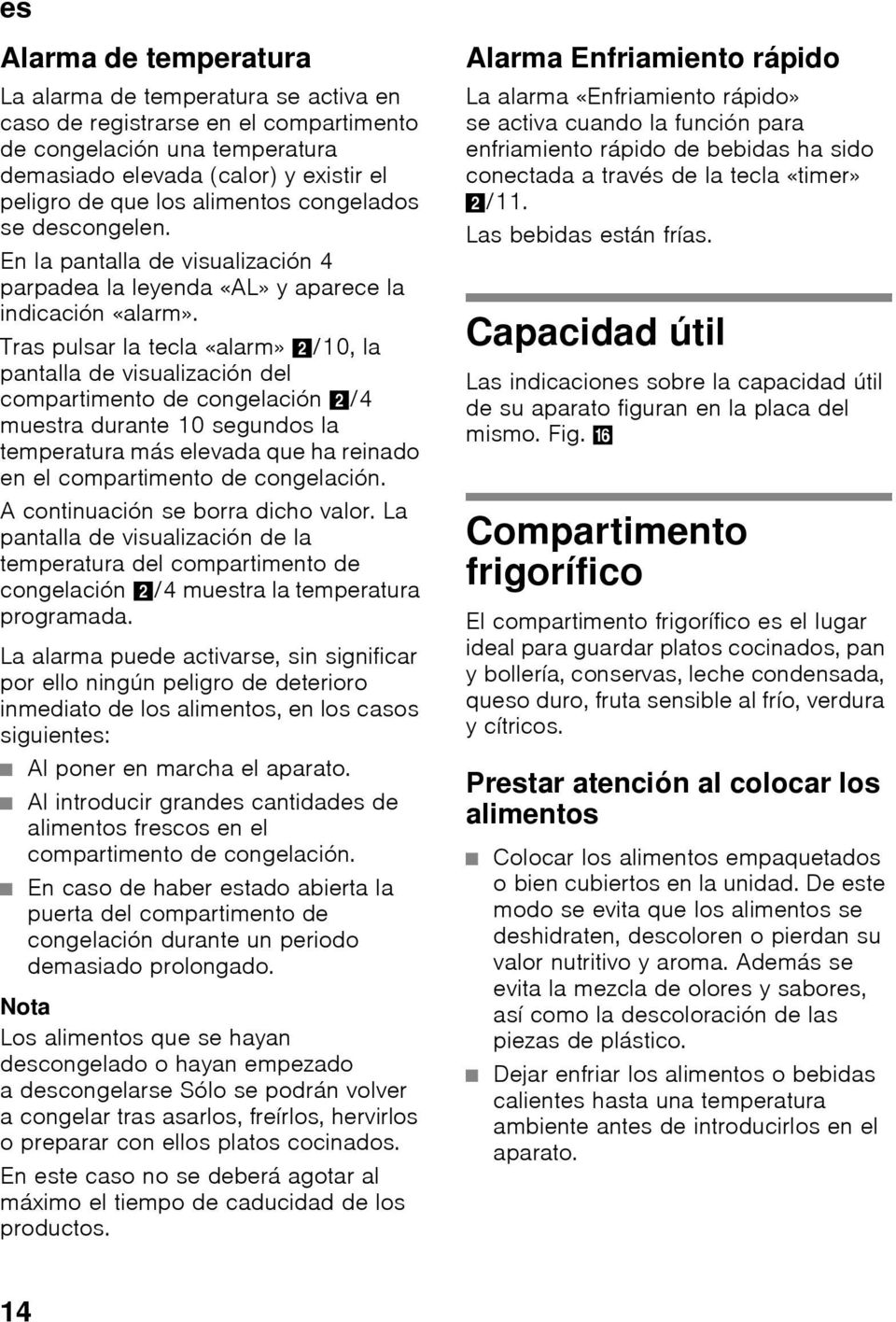 Tras pulsar la tecla «alarm» 2/10, la pantalla de visualización del compartimento de congelación 2/4 muestra durante 10 segundos la temperatura más elevada que ha reinado en el compartimento de