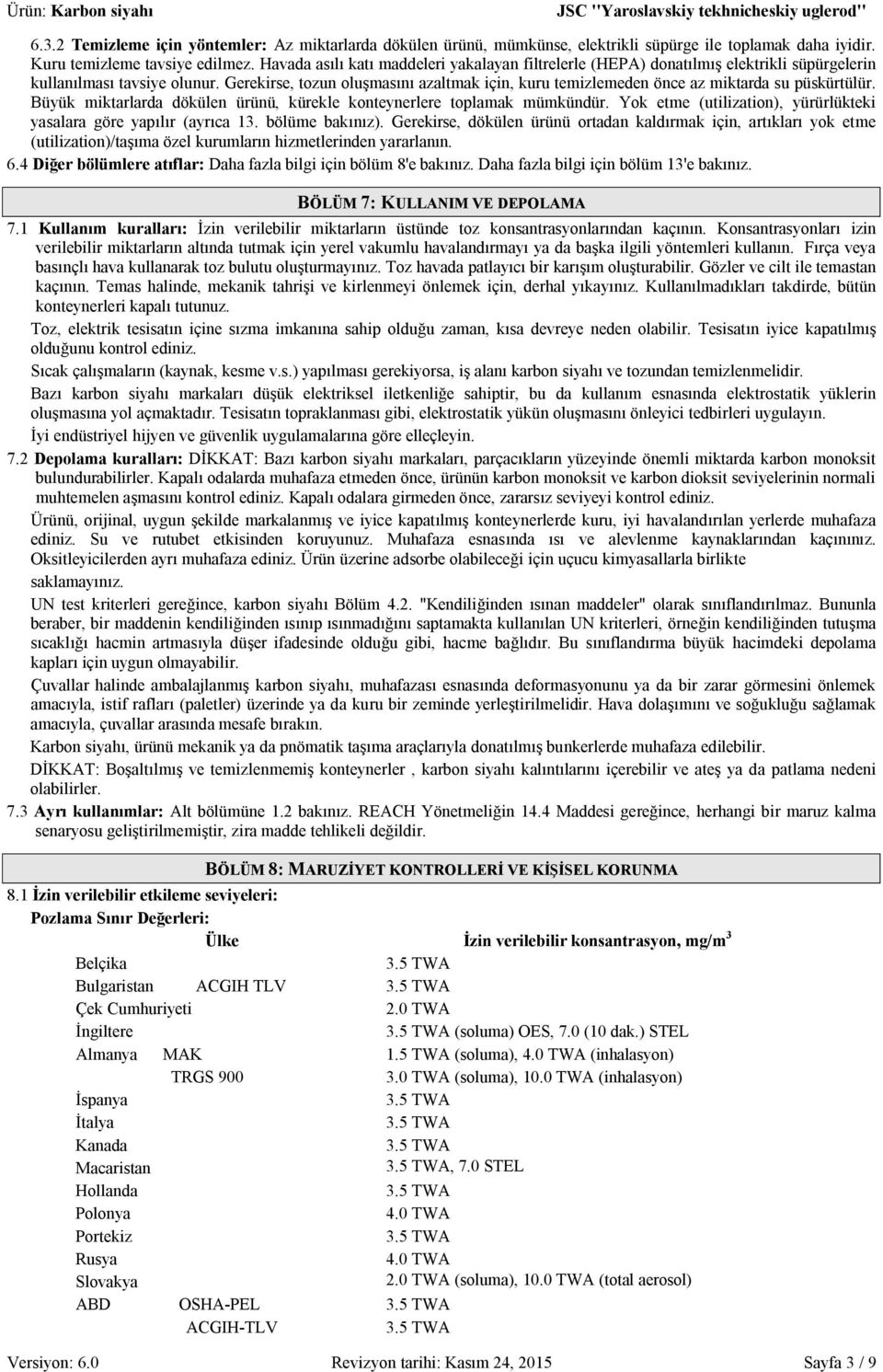 Gerekirse, tozun oluşmasını azaltmak için, kuru temizlemeden önce az miktarda su püskürtülür. Büyük miktarlarda dökülen ürünü, kürekle konteynerlere toplamak mümkündür.