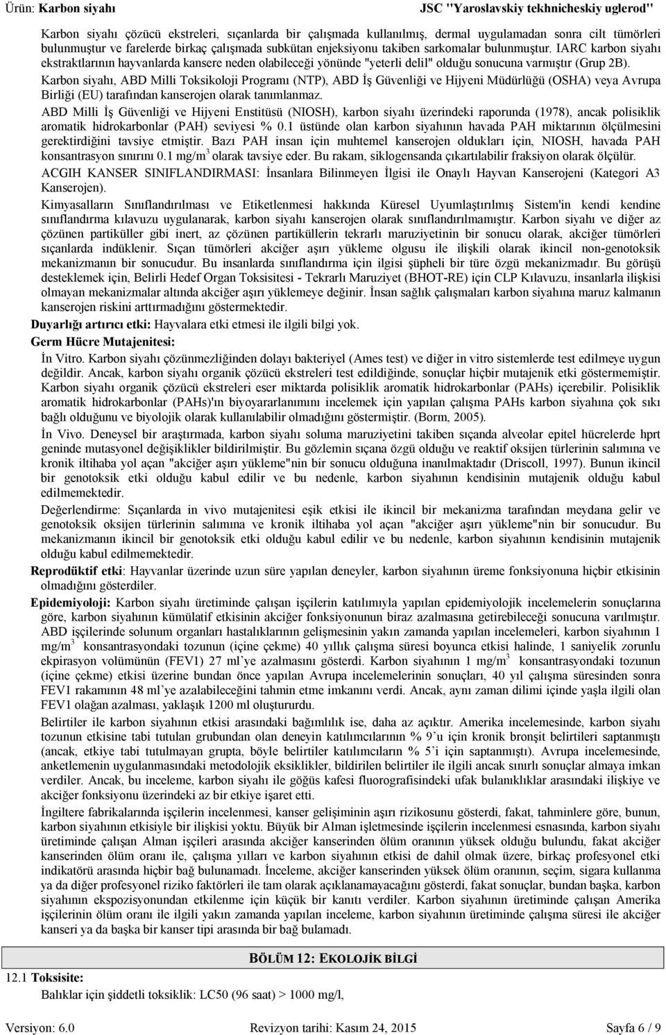 Karbon siyahı, ABD Milli Toksikoloji Programı (NTP), ABD İş Güvenliği ve Hijyeni Müdürlüğü (OSHA) veya Avrupa Birliği (EU) tarafından kanserojen olarak tanımlanmaz.