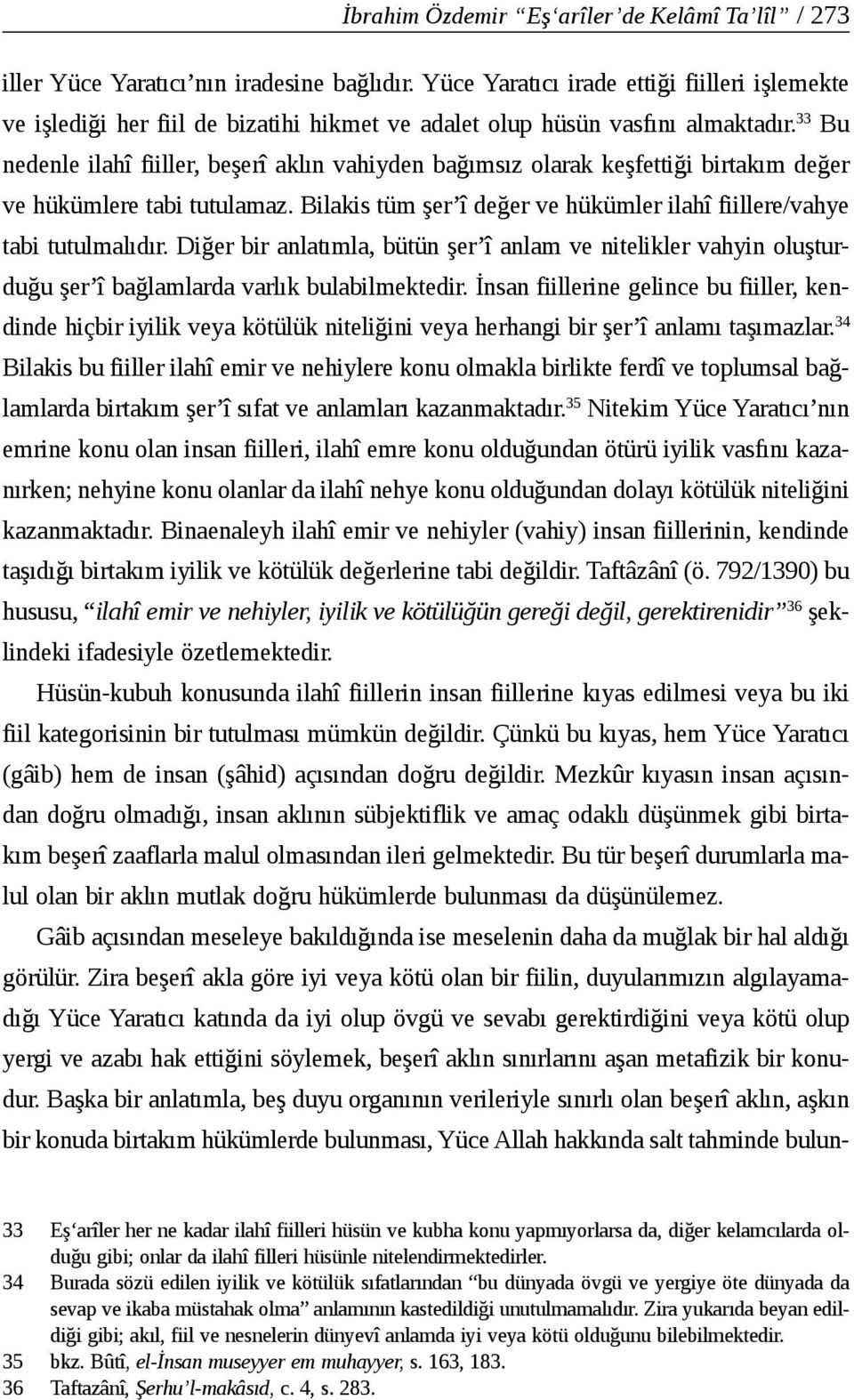 33 Bu nedenle ilahî fiiller, beşerî aklın vahiyden bağımsız olarak keşfettiği birtakım değer ve hükümlere tabi tutulamaz. Bilakis tüm şer î değer ve hükümler ilahî fiillere/vahye tabi tutulmalıdır.