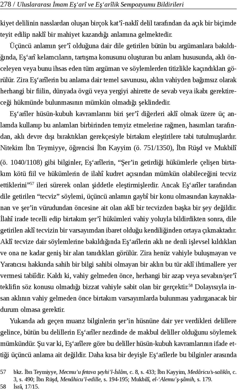 Üçüncü anlamın şer î olduğuna dair dile getirilen bütün bu argümanlara bakıldığında, Eş arî kelamcıların, tartışma konusunu oluşturan bu anlam hususunda, aklı önceleyen veya bunu ihsas eden tüm