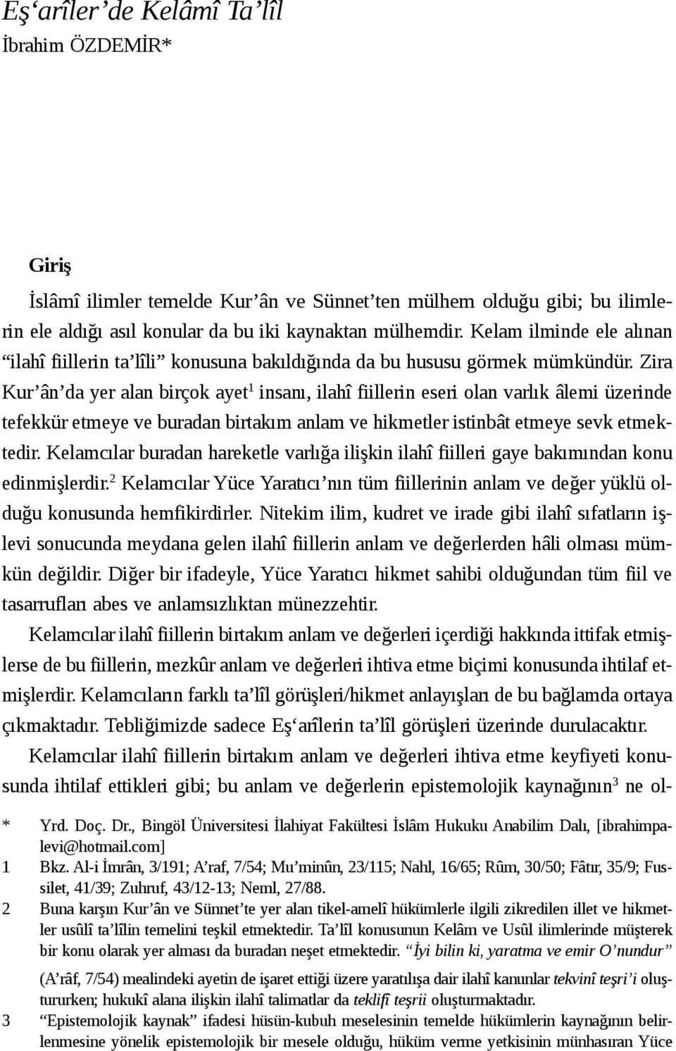 Zira Kur ân da yer alan birçok ayet 1 insanı, ilahî fiillerin eseri olan varlık âlemi üzerinde tefekkür etmeye ve buradan birtakım anlam ve hikmetler istinbât etmeye sevk etmektedir.