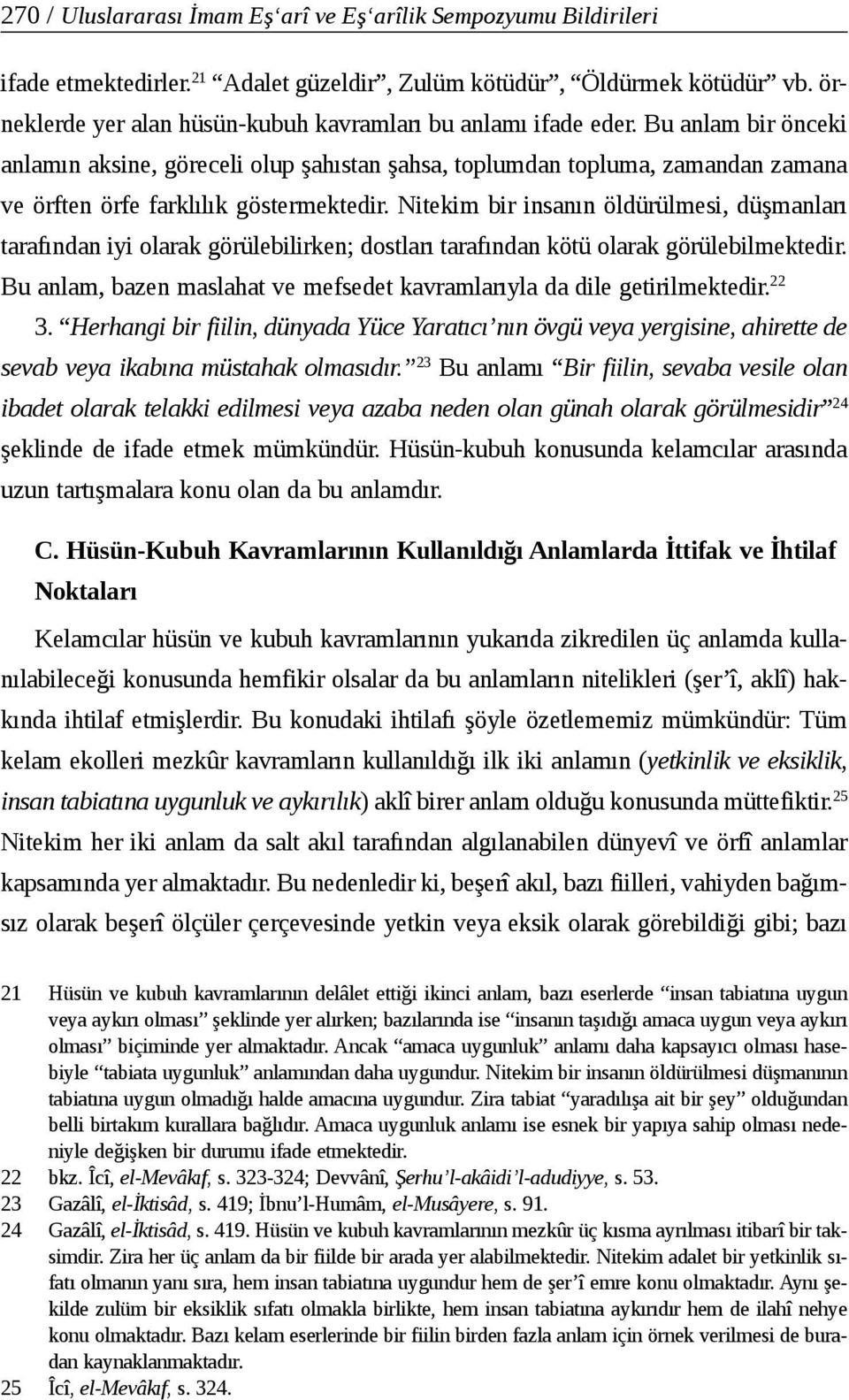 Bu anlam bir önceki anlamın aksine, göreceli olup şahıstan şahsa, toplumdan topluma, zamandan zamana ve örften örfe farklılık göstermektedir.