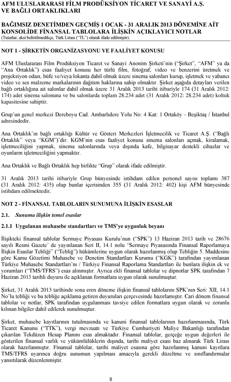 olmaktır. Şirket aşağıda detayları verilen bağlı ortaklığına ait salonlar dahil olmak üzere 31 Aralık 2013 tarihi itibariyle 174 (31 Aralık 2012: 174) adet sinema salonuna ve bu salonlarda toplam 28.