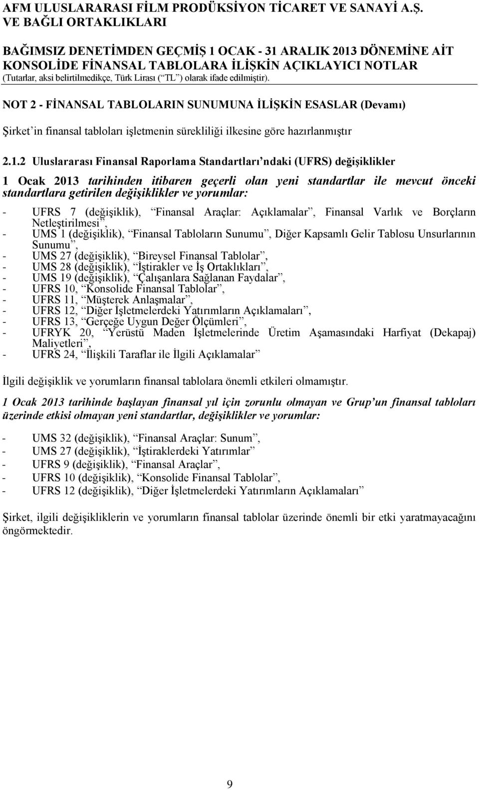 yorumlar: - UFRS 7 (değişiklik), Finansal Araçlar: Açıklamalar, Finansal Varlık ve Borçların Netleştirilmesi, - UMS 1 (değişiklik), Finansal Tabloların Sunumu, Diğer Kapsamlı Gelir Tablosu