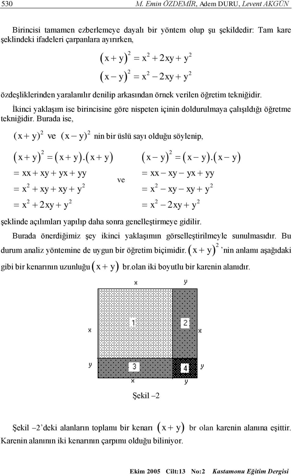 Burada ise, ( y) ve ( y) nin bir üslü sayı olduğu söylenip, y y. y y y yy y y y y y ve y y. y y y yy y y y y y şeklinde açılımları yapılıp daha sonra genelleştirmeye gidilir.