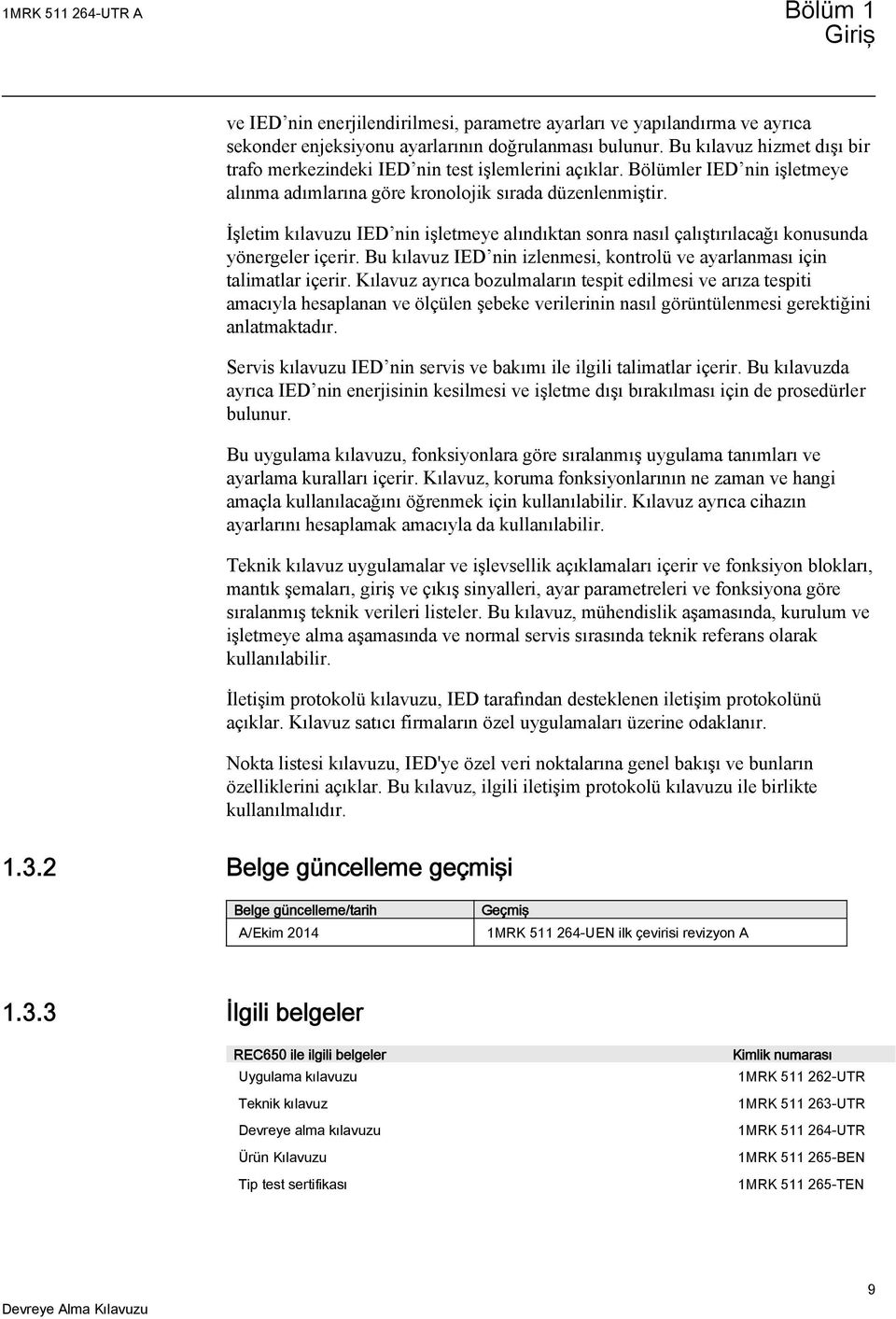 İşletim kılavuzu IED nin işletmeye alındıktan sonra nasıl çalıştırılacağı konusunda yönergeler içerir. Bu kılavuz IED nin izlenmesi, kontrolü ve ayarlanması için talimatlar içerir.