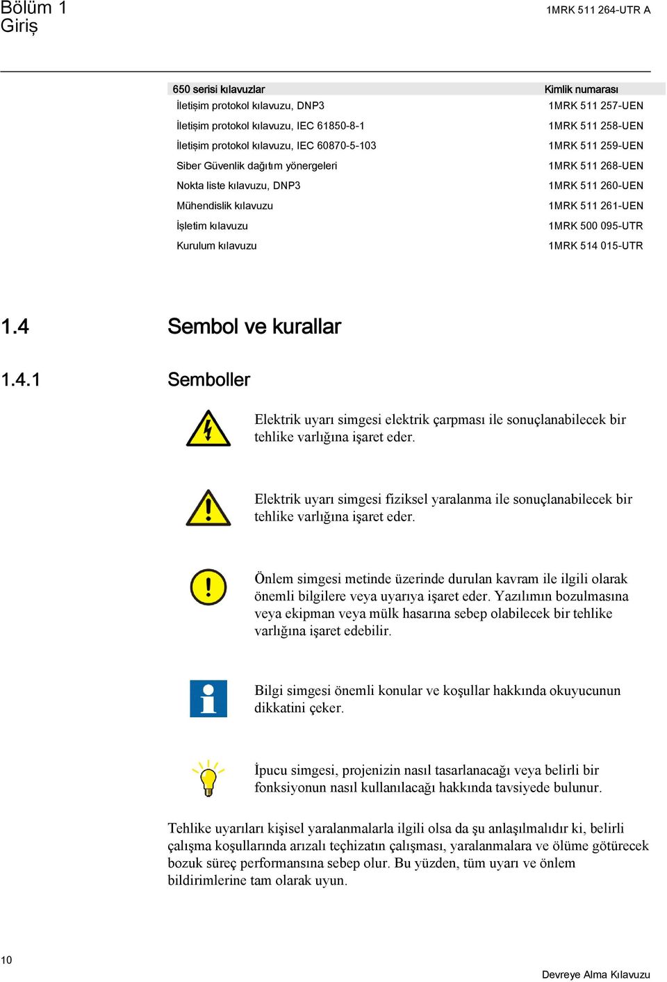 500 095-UTR Kurulum kılavuzu 1MRK 514 015-UTR 1.4 Sembol ve kurallar 1.4.1 Semboller Elektrik uyarı simgesi elektrik çarpması ile sonuçlanabilecek bir tehlike varlığına işaret eder.