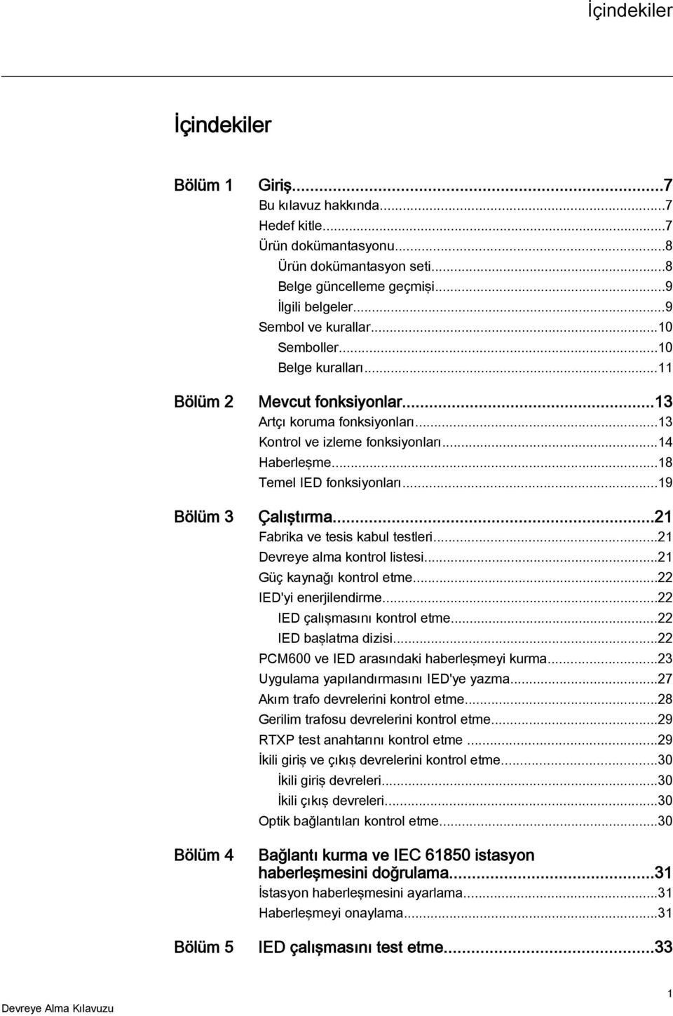 ..18 Temel IED fonksiyonları...19 Çalıştırma...21 Fabrika ve tesis kabul testleri...21 Devreye alma kontrol listesi...21 Güç kaynağı kontrol etme...22 IED'yi enerjilendirme.