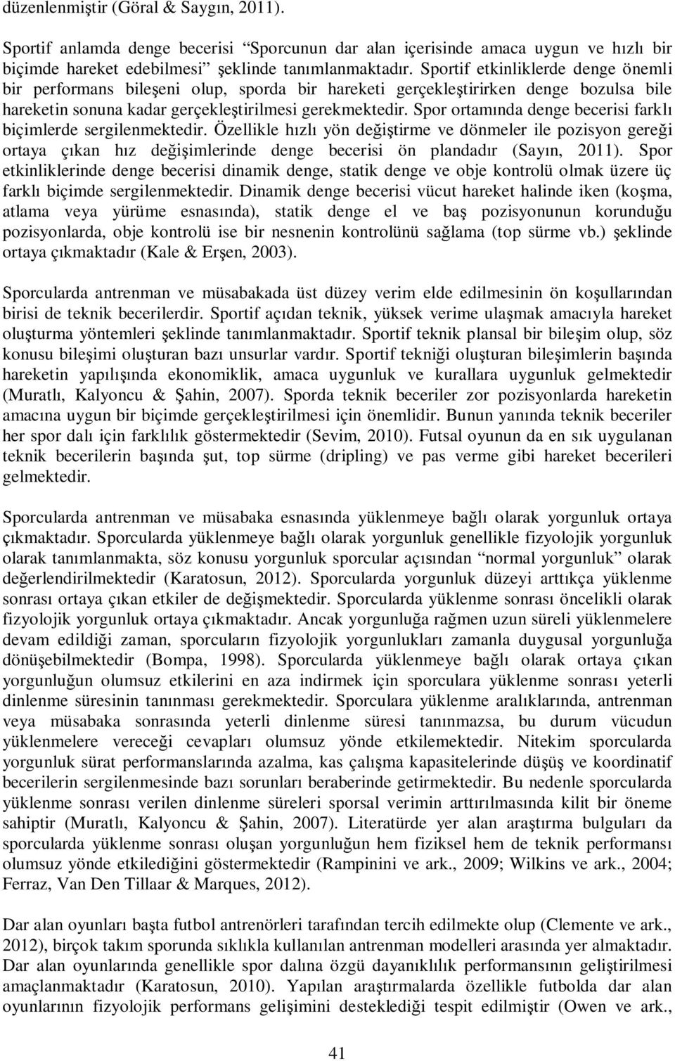 Spor ortam nda denge becerisi farkl biçimlerde sergilenmektedir. Özellikle h zl yön de tirme ve dönmeler ile pozisyon gere i ortaya ç kan h z de imlerinde denge becerisi ön plandad r (Say n, 2011).