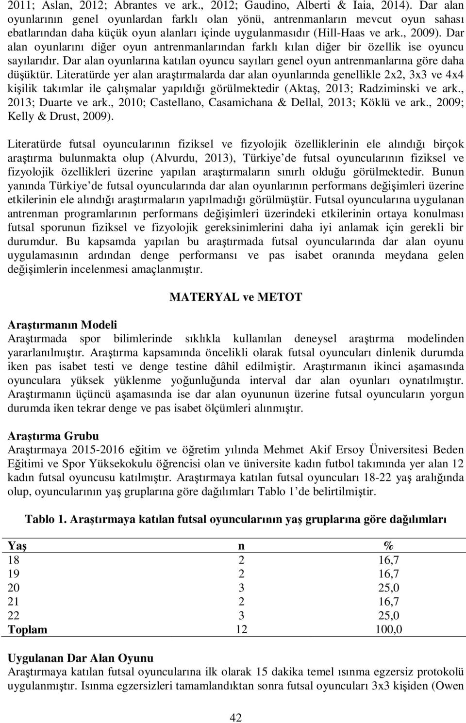 Dar alan oyunlar di er oyun antrenmanlar ndan farkl k lan di er bir özellik ise oyuncu say lar r. Dar alan oyunlar na kat lan oyuncu say lar genel oyun antrenmanlar na göre daha dü üktür.