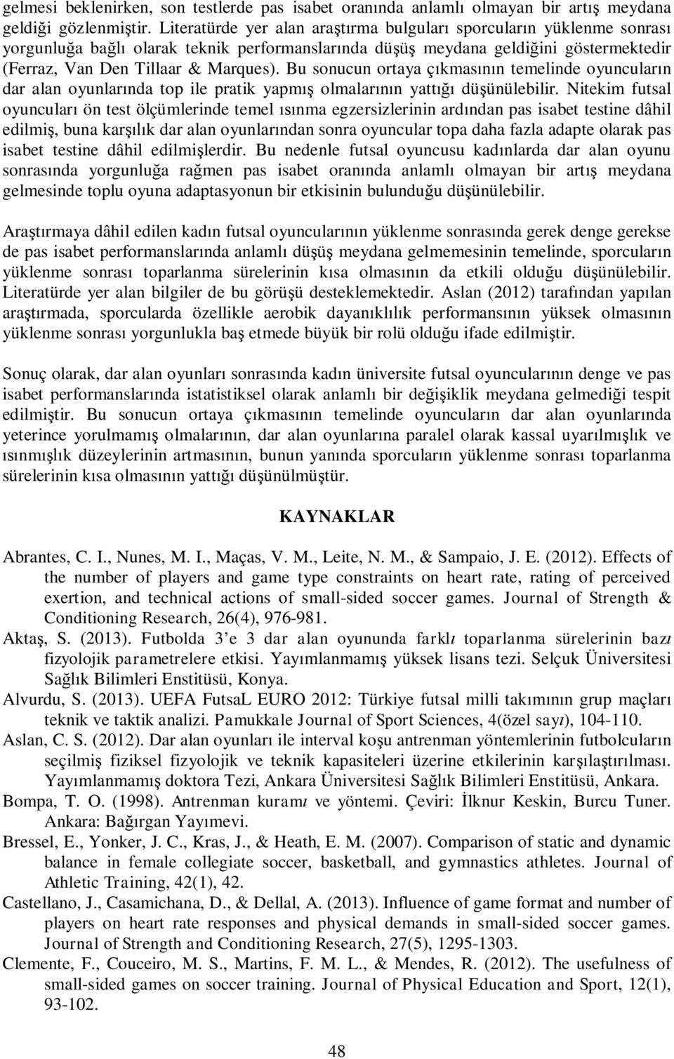 Bu sonucun ortaya ç kmas n temelinde oyuncular n dar alan oyunlar nda top ile pratik yapm olmalar n yatt dü ünülebilir.