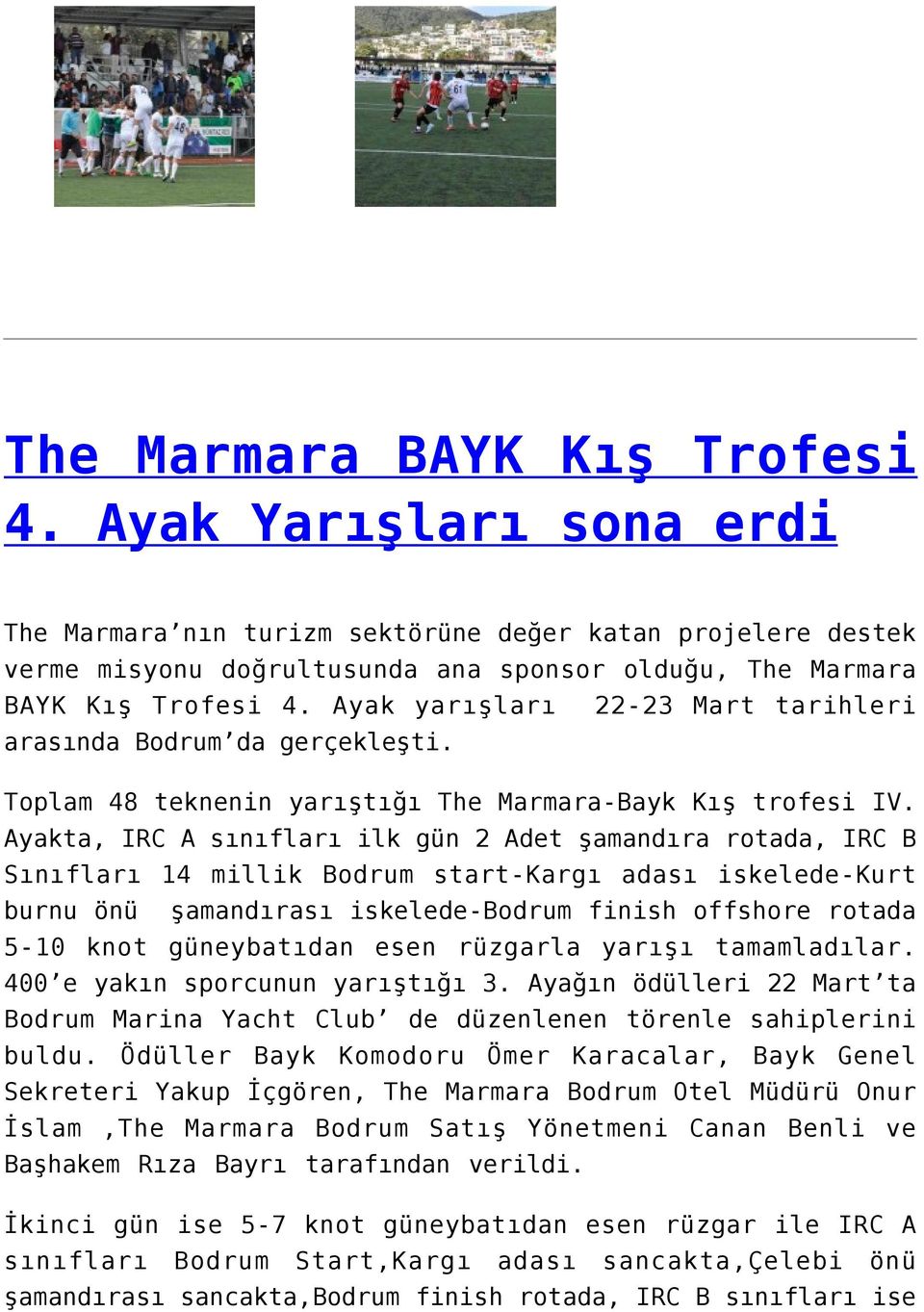 Ayakta, IRC A sınıfları ilk gün 2 Adet şamandıra rotada, IRC B Sınıfları 14 millik Bodrum start-kargı adası iskelede-kurt burnu önü şamandırası iskelede-bodrum finish offshore rotada 5-10 knot