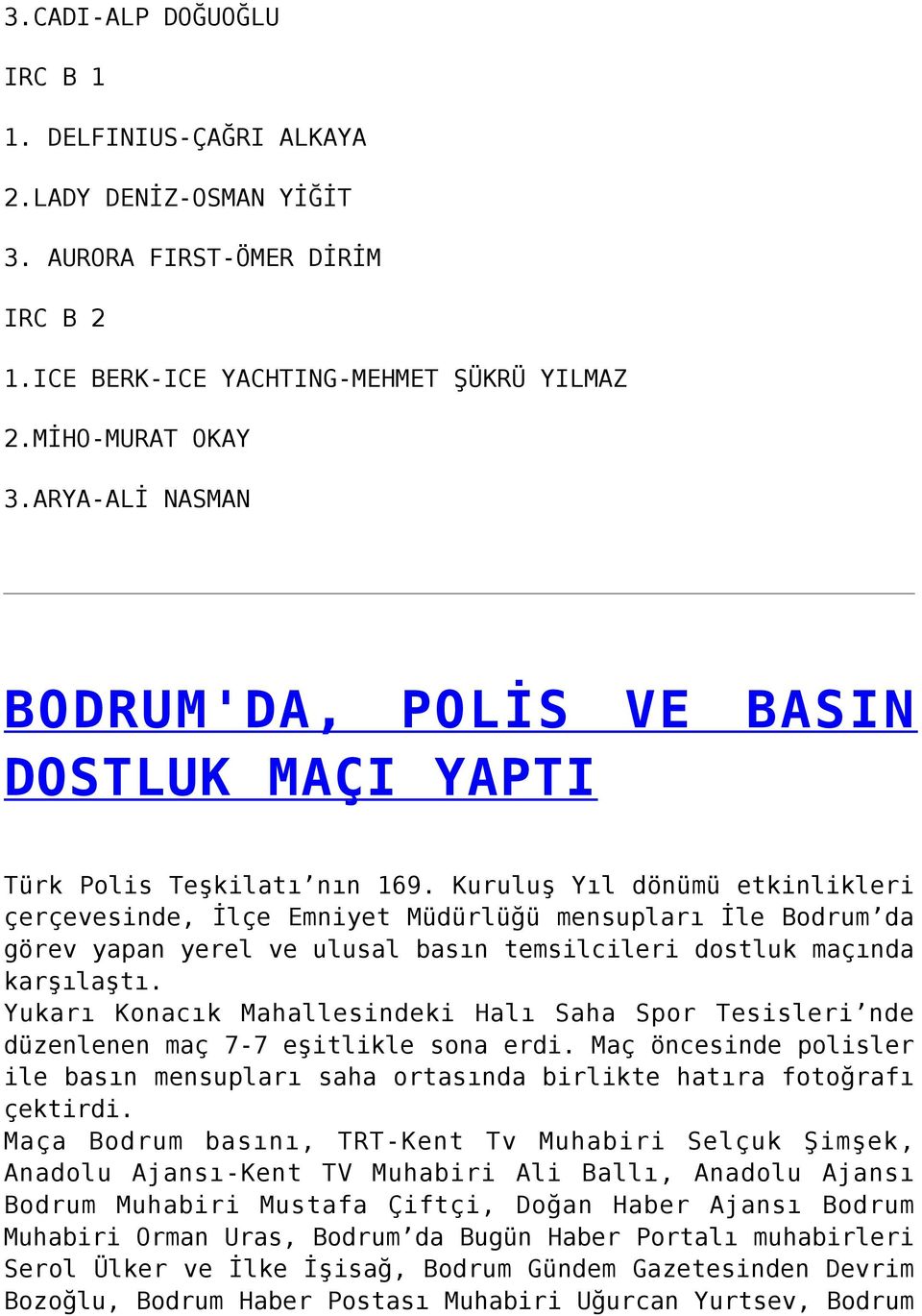 Kuruluş Yıl dönümü etkinlikleri çerçevesinde, İlçe Emniyet Müdürlüğü mensupları İle Bodrum da görev yapan yerel ve ulusal basın temsilcileri dostluk maçında karşılaştı.