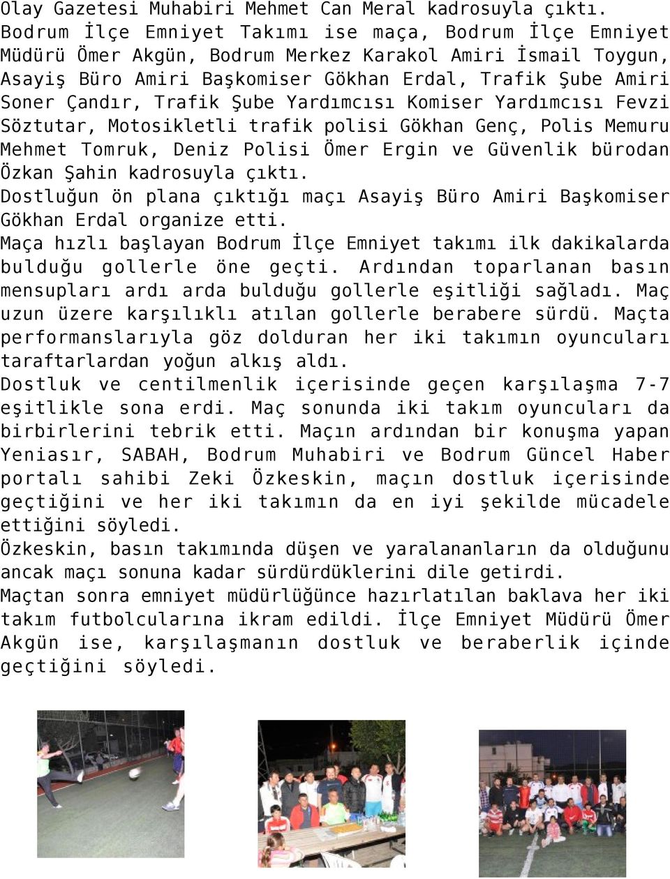 Trafik Şube Yardımcısı Komiser Yardımcısı Fevzi Söztutar, Motosikletli trafik polisi Gökhan Genç, Polis Memuru Mehmet Tomruk, Deniz Polisi Ömer Ergin ve Güvenlik bürodan Özkan Şahin kadrosuyla çıktı.