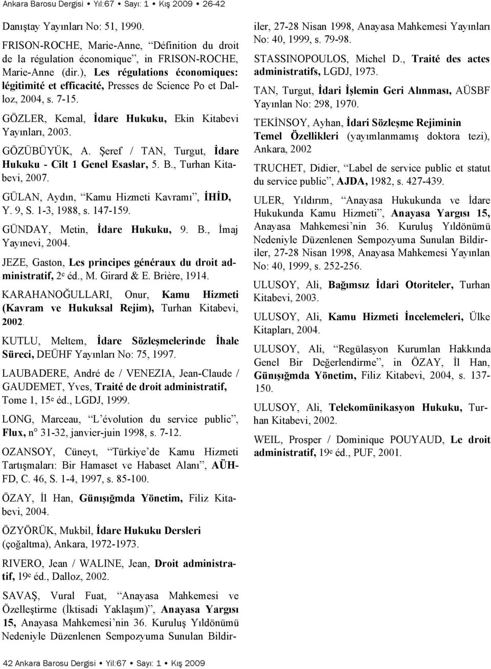 Şeref / TAN, Turgut, İdare Hukuku - Cilt 1 Genel Esaslar, 5. B., Turhan Kitabevi, 2007. GÜLAN, Aydın, Kamu Hizmeti Kavramı, İHİD, Y. 9, S. 1-3, 1988, s. 147-159. GÜNDAY, Metin, İdare Hukuku, 9. B., İmaj Yayınevi, 2004.