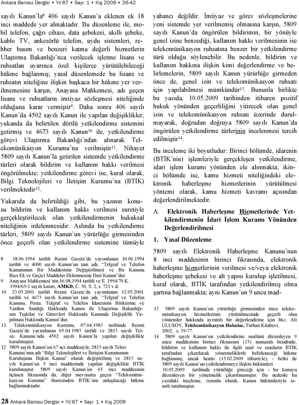 verilecek işletme lisans ve ruhsatlan uyarınca özel kişilerce yürütülebileceği hükme bağlanmış; yasal düzenlemede bu lisans ve ruhsatın niteliğine ilişkin başkaca bir hükme yer verilmemesine karşın,