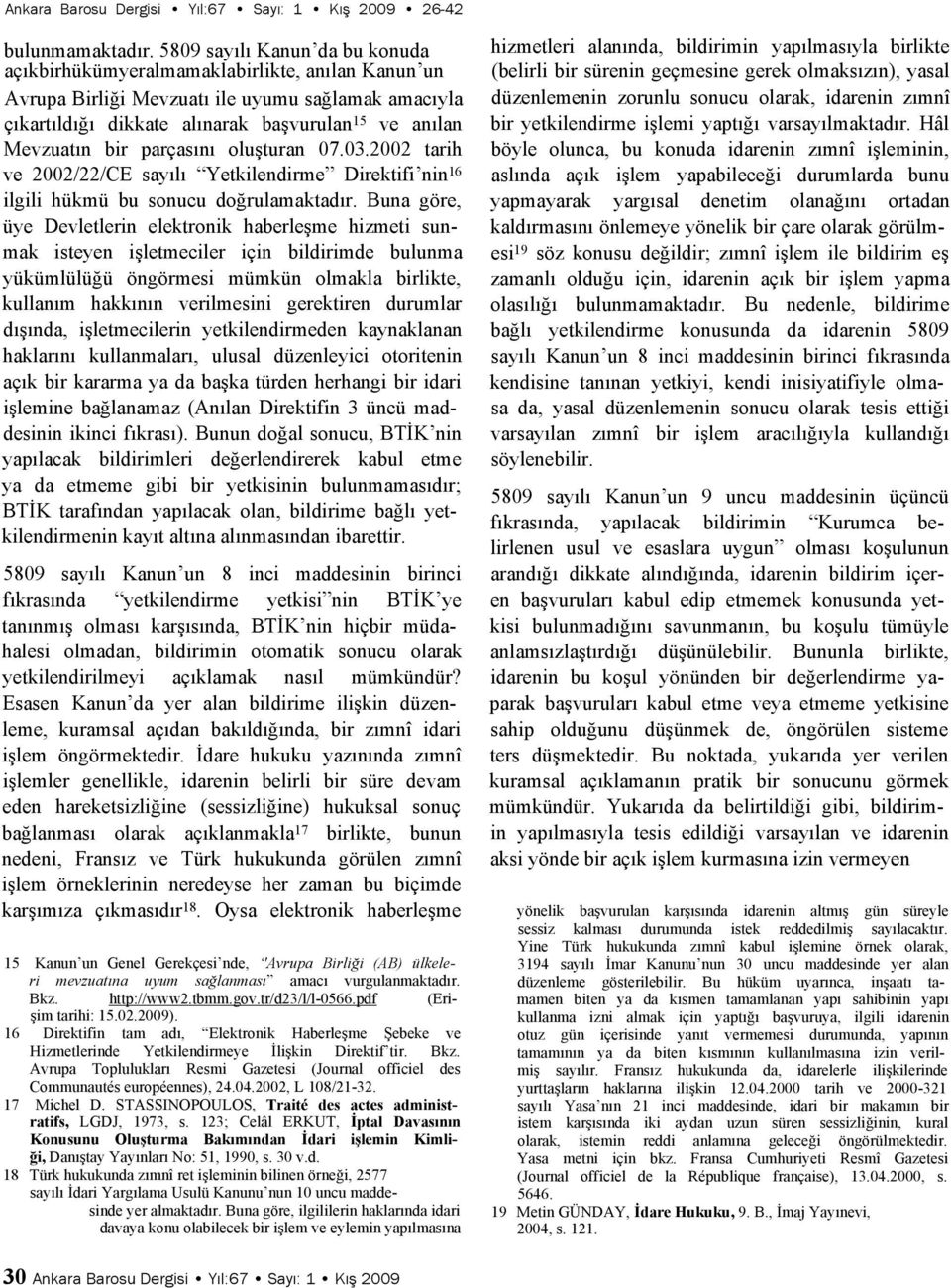 bir parçasını oluşturan 07.03.2002 tarih ve 2002/22/CE sayılı Yetkilendirme Direktifi nin 16 ilgili hükmü bu sonucu doğrulamaktadır.