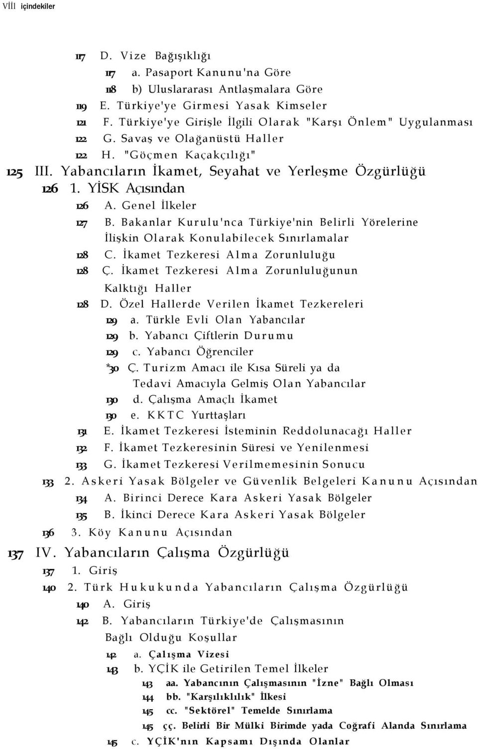 YİSK Açısından 126 A. Genel İlkeler 127 B. Bakanlar Kurulu'nca Türkiye'nin Belirli Yörelerine İlişkin Olarak Konulabilecek Sınırlamalar 128 C. İkamet Tezkeresi Alma Zorunluluğu 128 Ç.