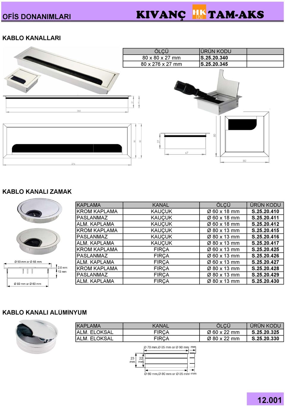 25.20.425 PASLANMAZ FIRÇA Ø 60 x 13 mm S.25.20.426 ALM. KAPLAMA FIRÇA Ø 60 x 13 mm S.25.20.427 KROM KAPLAMA FIRÇA Ø 80 x 13 mm S.25.20.428 PASLANMAZ FIRÇA Ø 80 x 13 mm S.25.20.429 ALM.