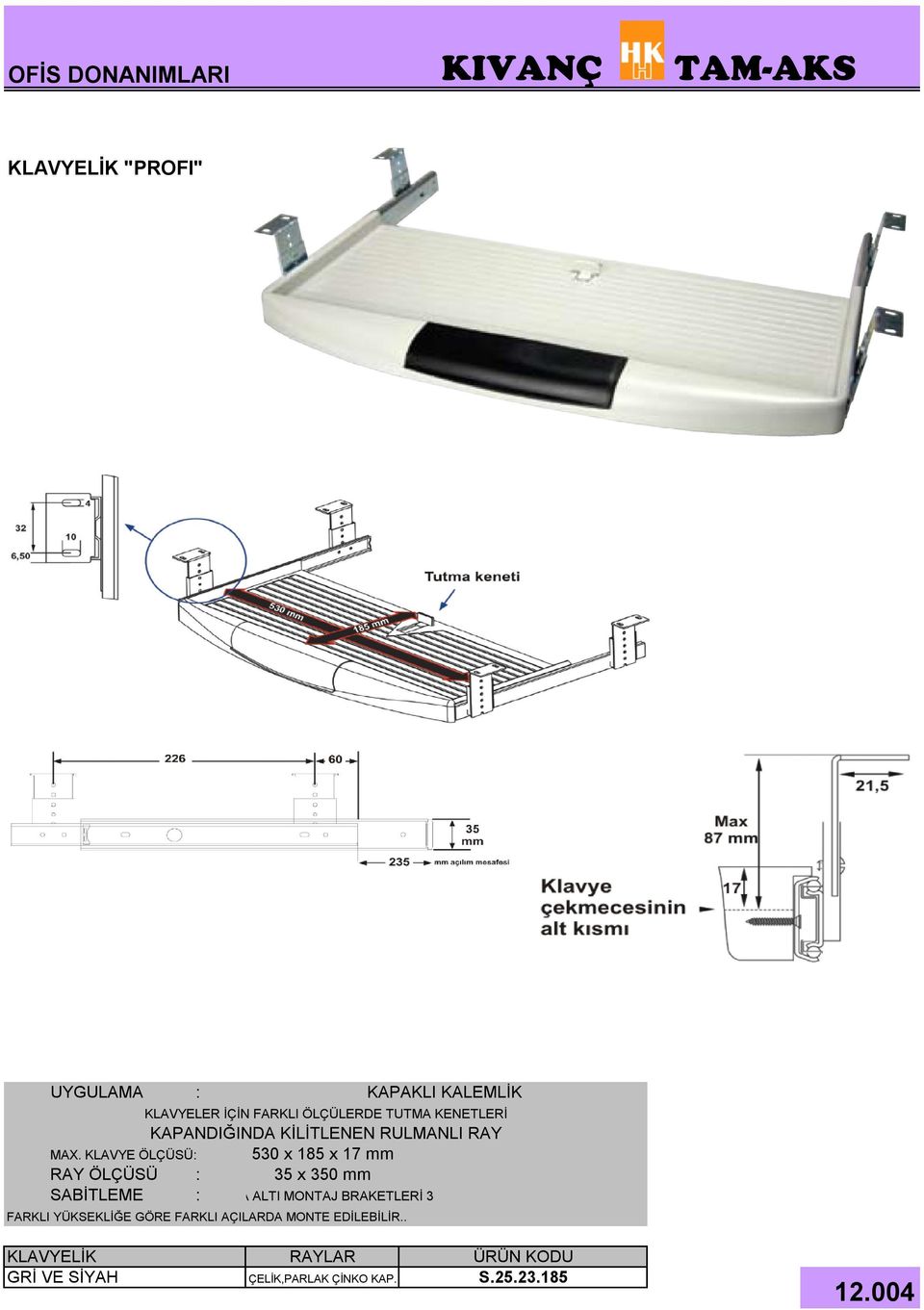 KLAVYE ÖLÇÜSÜ: 530 x 185 x 17 mm RAY ÖLÇÜSÜ : 35 x 350 mm SABİTLEME : MASA ALTI MONTAJ BRAKETLERİ 3