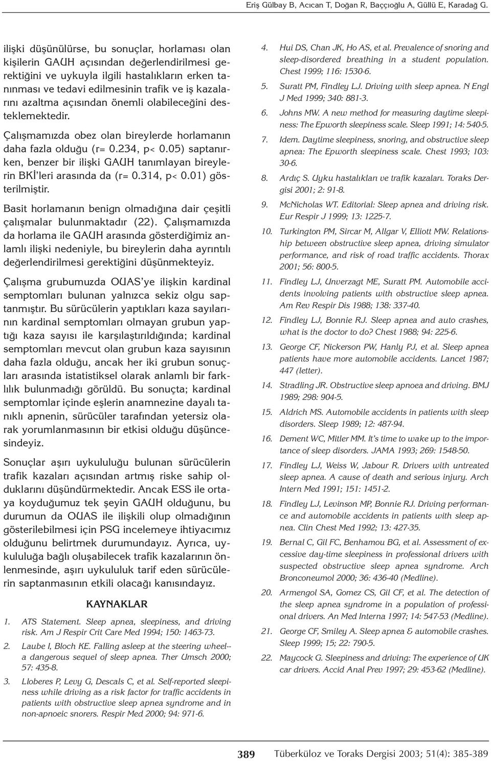 azaltma açısından önemli olabileceğini desteklemektedir. Çalışmamızda obez olan bireylerde horlamanın daha fazla olduğu (r= 0.234, p< 0.