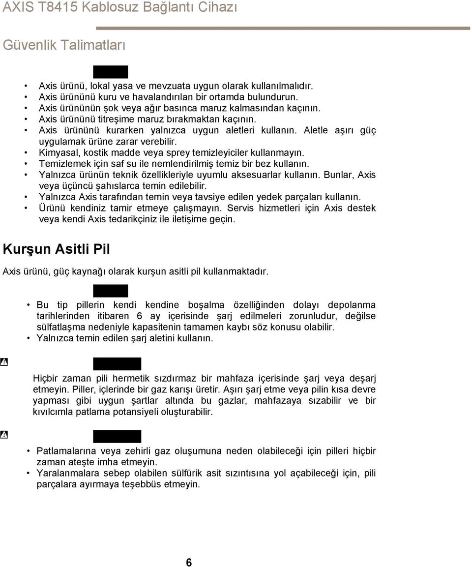 Aletle aşırı güç uygulamak ürüne zarar verebilir. Kimyasal, kostik madde veya sprey temizleyiciler kullanmayın. Temizlemek için saf su ile nemlendirilmiş temiz bir bez kullanın.