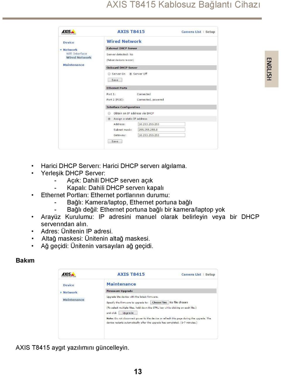 durumu: - Bağlı: Kamera/laptop, Ethernet portuna bağlı - Bağlı değil: Ethernet portuna bağlı bir kamera/laptop yok Arayüz Kurulumu: IP