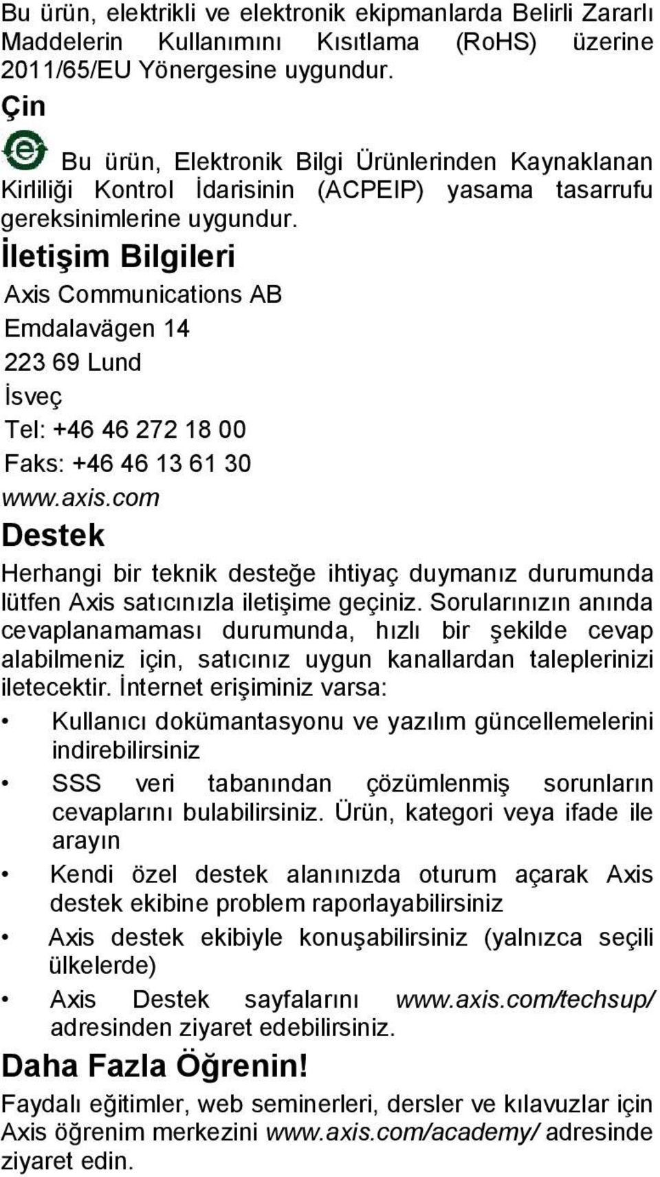 İletişim Bilgileri Axis Communications AB Emdalavägen 14 223 69 Lund İsveç Tel: +46 46 272 18 00 Faks: +46 46 13 61 30 www.axis.