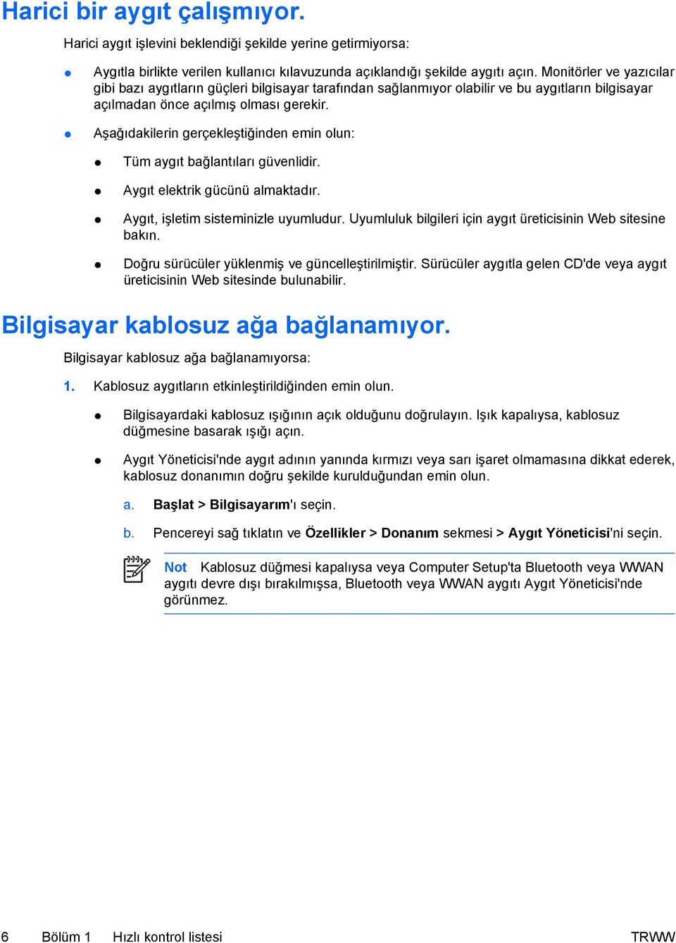 Aşağıdakilerin gerçekleştiğinden emin olun: Tüm aygıt bağlantıları güvenlidir. Aygıt elektrik gücünü almaktadır. Aygıt, işletim sisteminizle uyumludur.